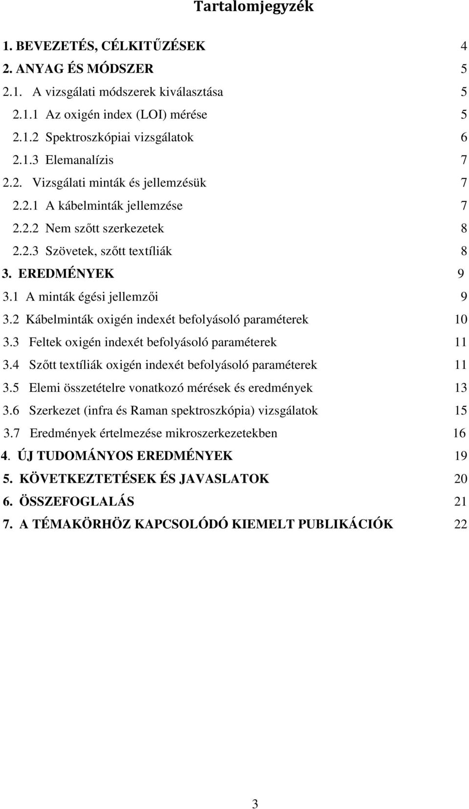 2 Kábelminták oxigén indexét befolyásoló paraméterek 10 3.3 Feltek oxigén indexét befolyásoló paraméterek 11 3.4 Szőtt textíliák oxigén indexét befolyásoló paraméterek 11 3.