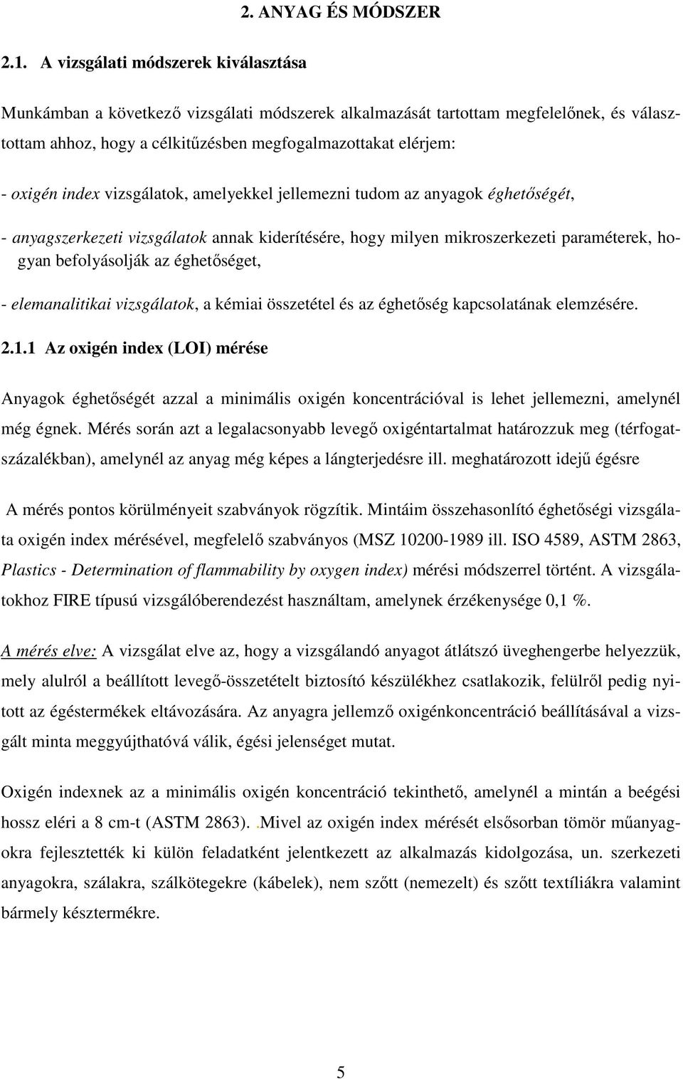 index vizsgálatok, amelyekkel jellemezni tudom az anyagok éghetőségét, - anyagszerkezeti vizsgálatok annak kiderítésére, hogy milyen mikroszerkezeti paraméterek, hogyan befolyásolják az éghetőséget,