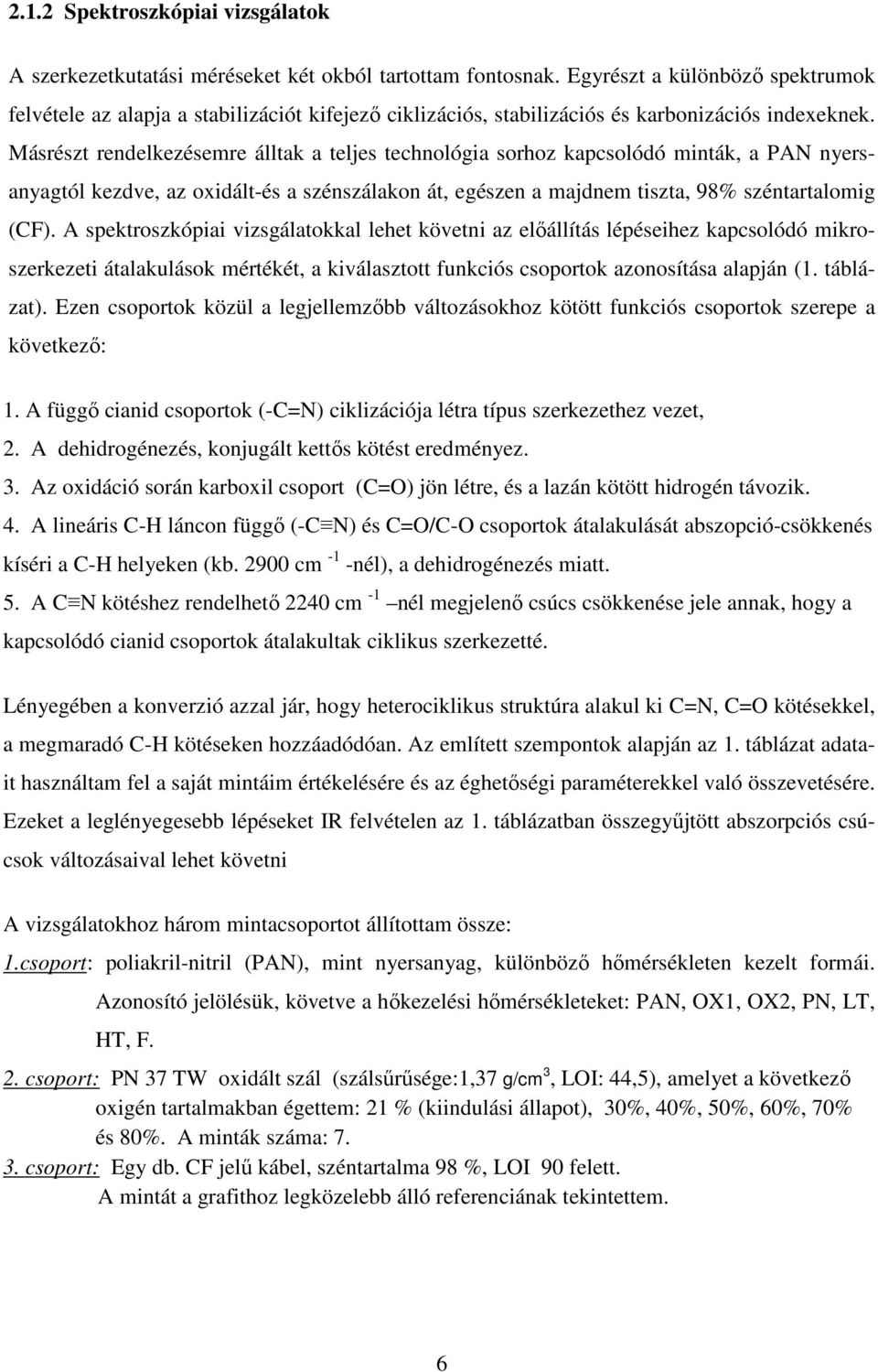 Másrészt rendelkezésemre álltak a teljes technológia sorhoz kapcsolódó minták, a PAN nyersanyagtól kezdve, az oxidált-és a szénszálakon át, egészen a majdnem tiszta, 98% széntartalomig (CF).