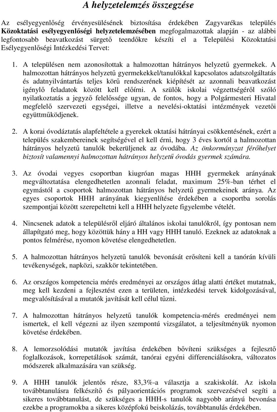 A halmozottan hátrányos helyzető gyermekekkel/tanulókkal kapcsolatos adatszolgáltatás és adatnyilvántartás teljes körő rendszerének kiépítését az azonnali beavatkozást igénylı feladatok között kell