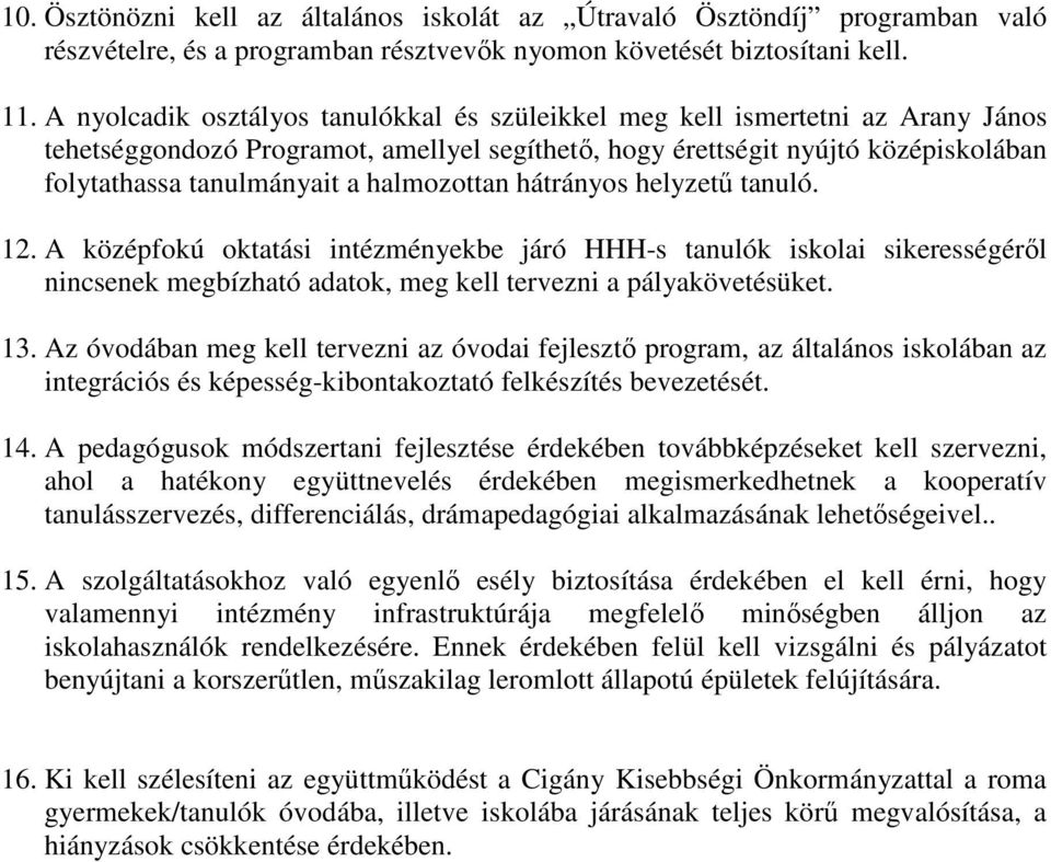 halmozottan hátrányos helyzető tanuló. 12. A középfokú oktatási intézményekbe járó HHH-s tanulók iskolai sikerességérıl nincsenek megbízható adatok, meg kell tervezni a pályakövetésüket. 13.