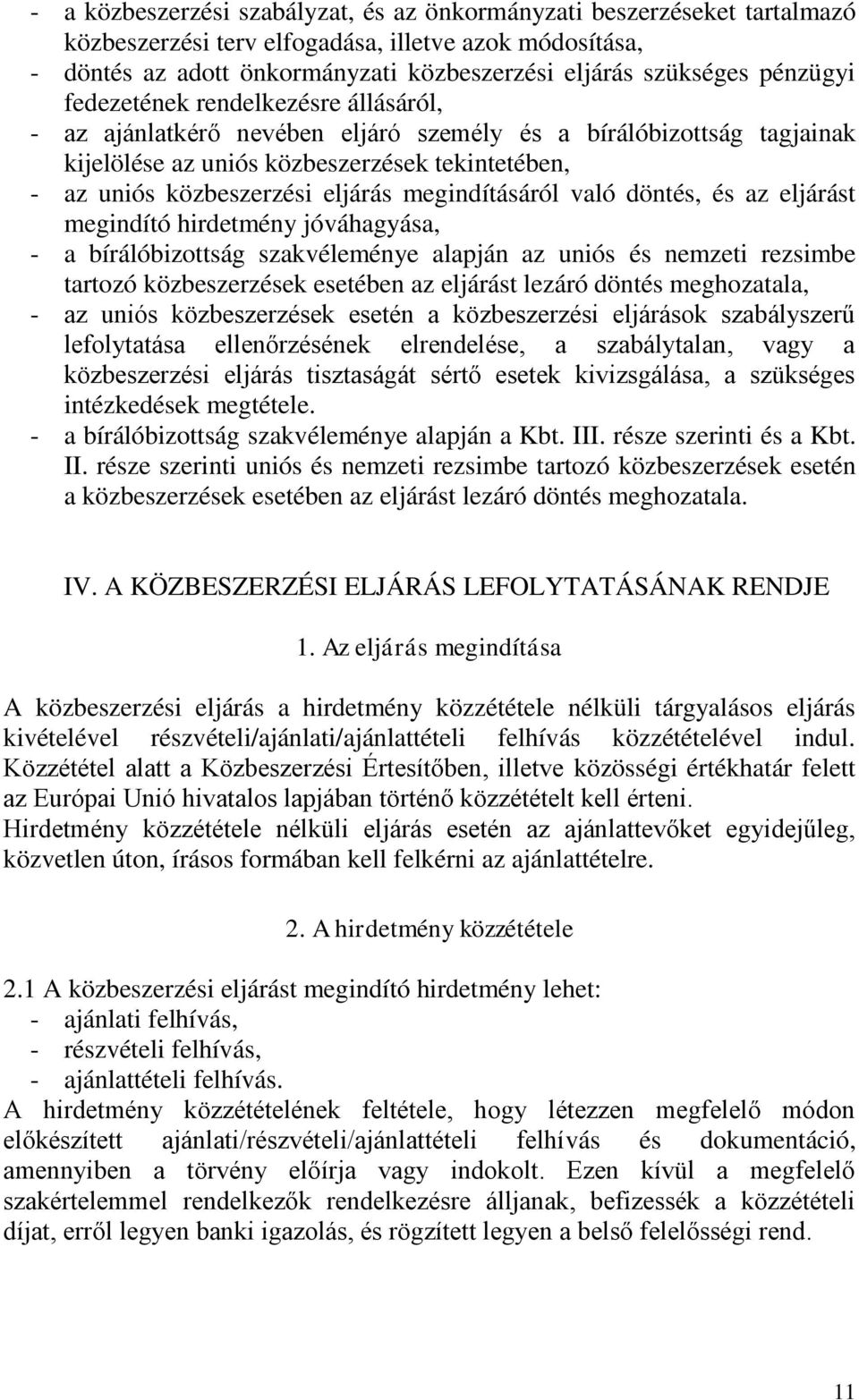 megindításáról való döntés, és az eljárást megindító hirdetmény jóváhagyása, - a bírálóbizottság szakvéleménye alapján az uniós és nemzeti rezsimbe tartozó közbeszerzések esetében az eljárást lezáró