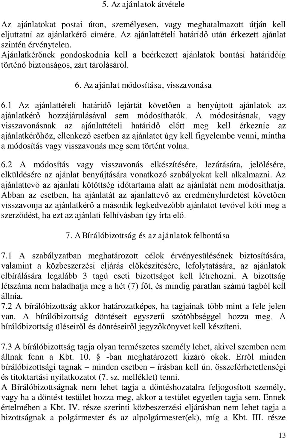 1 Az ajánlattételi határidő lejártát követően a benyújtott ajánlatok az ajánlatkérő hozzájárulásával sem módosíthatók.