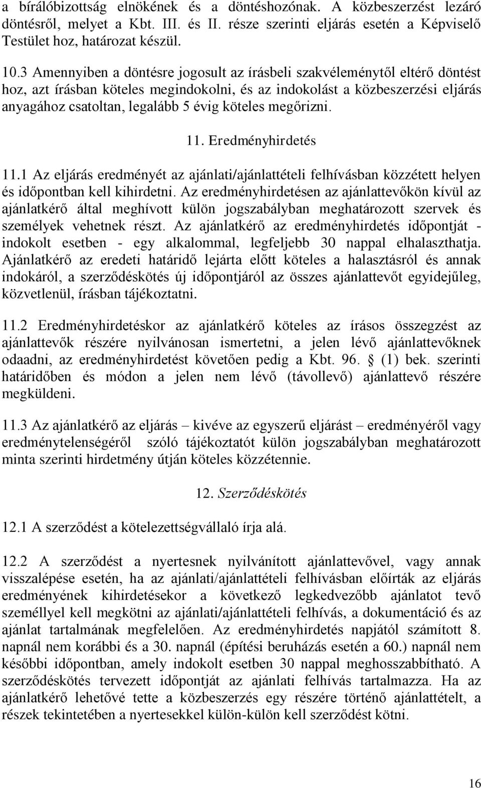 köteles megőrizni. 11. Eredményhirdetés 11.1 Az eljárás eredményét az ajánlati/ajánlattételi felhívásban közzétett helyen és időpontban kell kihirdetni.