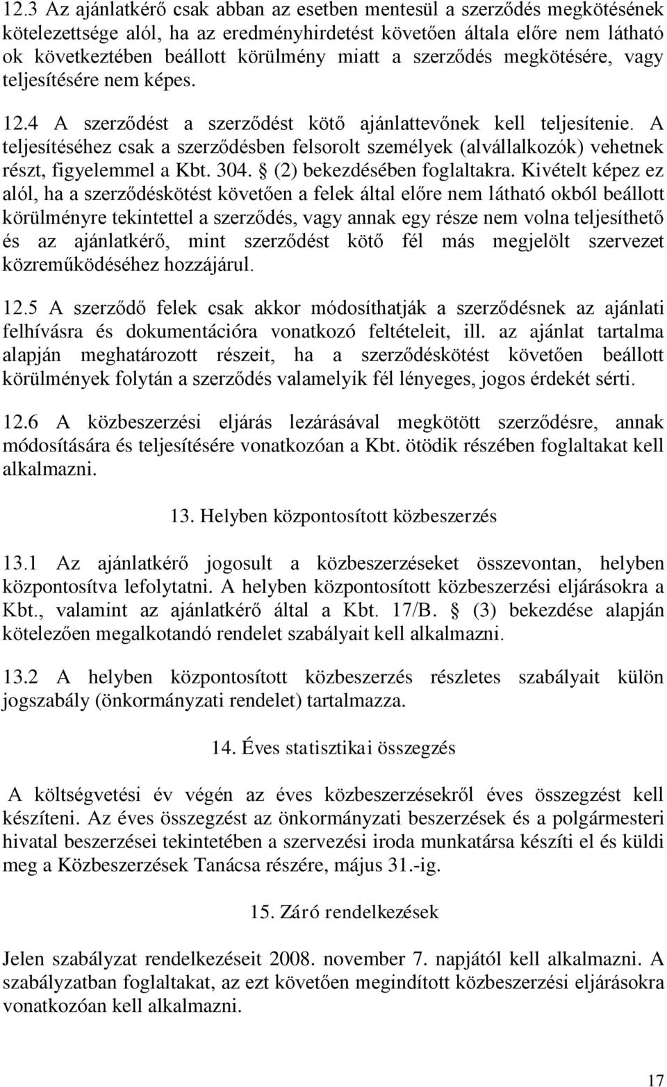 A teljesítéséhez csak a szerződésben felsorolt személyek (alvállalkozók) vehetnek részt, figyelemmel a Kbt. 304. (2) bekezdésében foglaltakra.