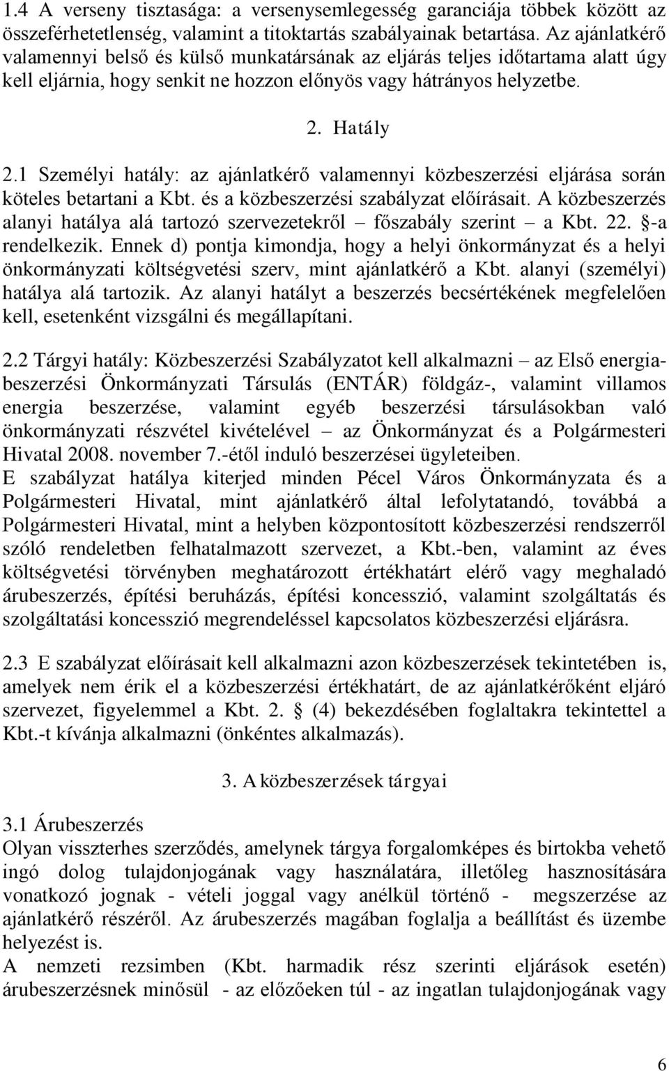 1 Személyi hatály: az ajánlatkérő valamennyi közbeszerzési eljárása során köteles betartani a Kbt. és a közbeszerzési szabályzat előírásait.