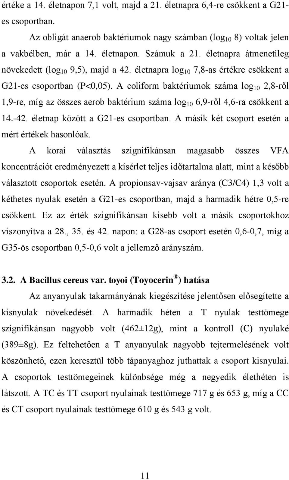 A coliform baktériumok száma log 10 2,8-ről 1,9-re, míg az összes aerob baktérium száma log 10 6,9-ről 4,6-ra csökkent a 14.-42. életnap között a G21-es csoportban.