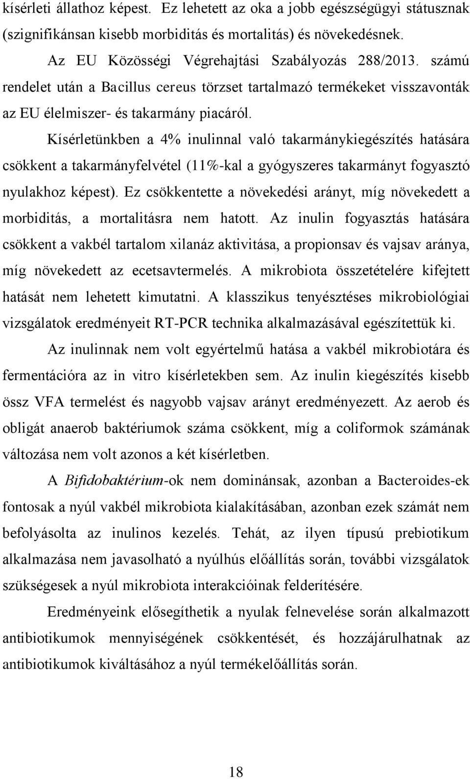 Kísérletünkben a 4% inulinnal való takarmánykiegészítés hatására csökkent a takarmányfelvétel (11%-kal a gyógyszeres takarmányt fogyasztó nyulakhoz képest).