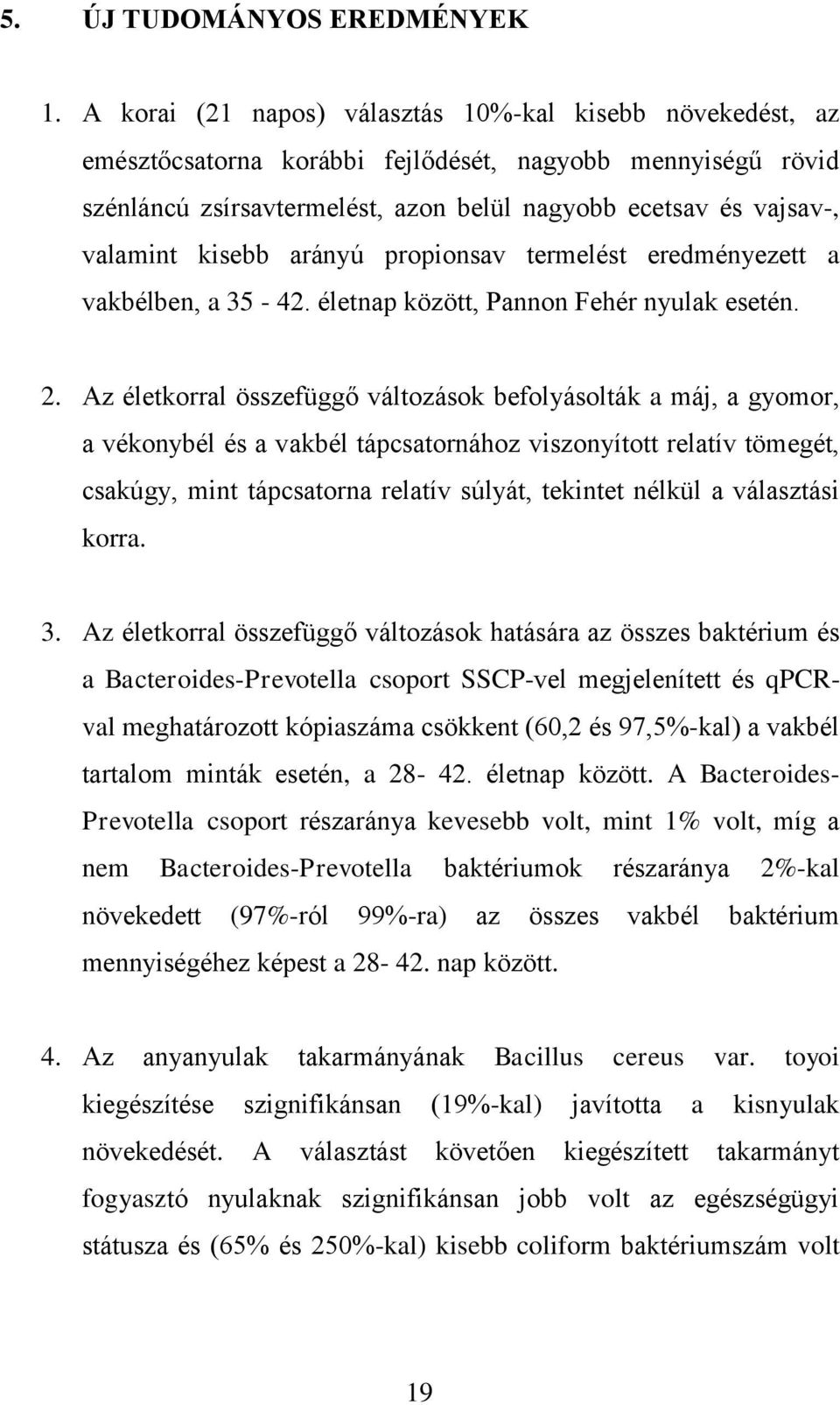 kisebb arányú propionsav termelést eredményezett a vakbélben, a 35-42. életnap között, Pannon Fehér nyulak esetén. 2.