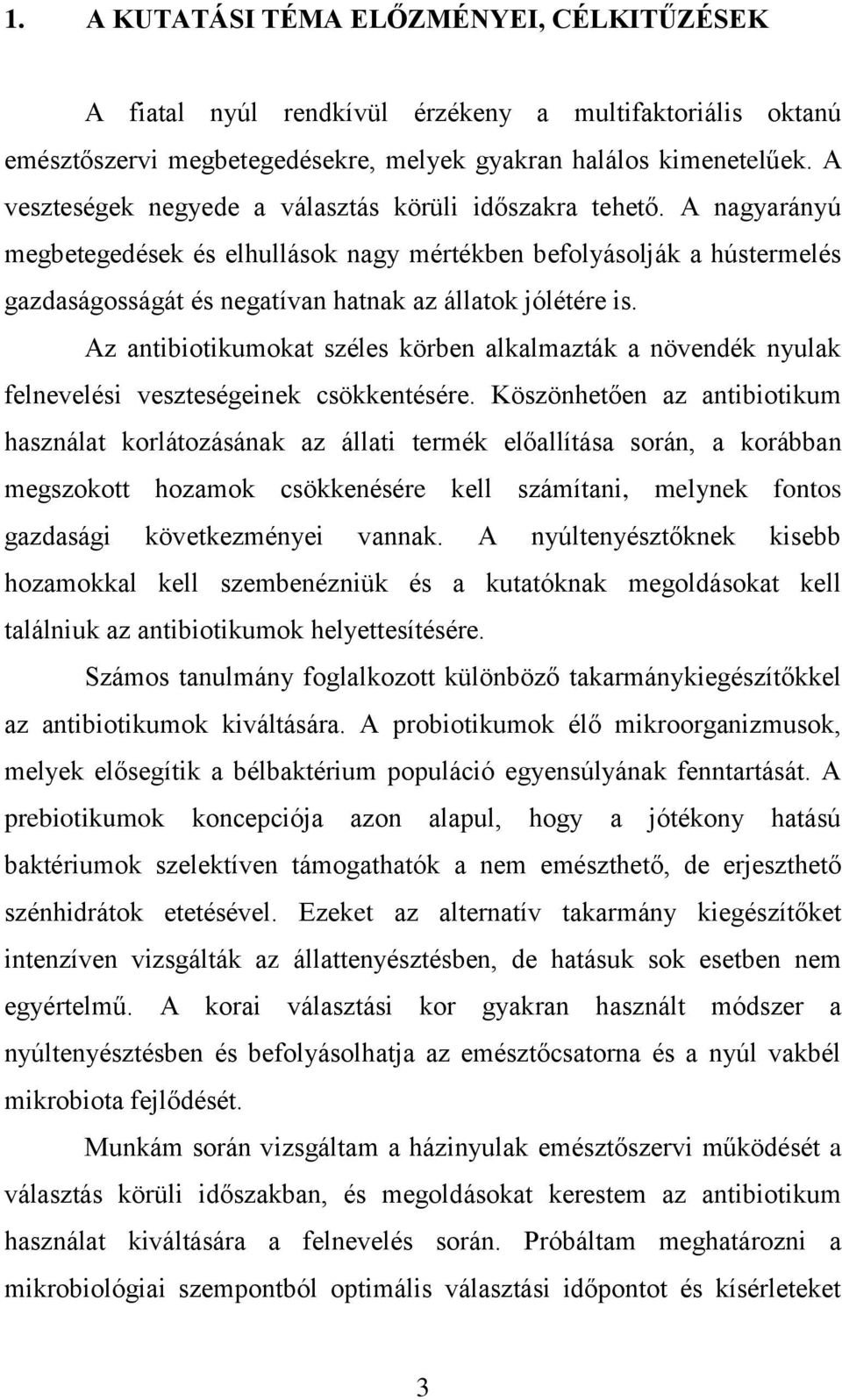 A nagyarányú megbetegedések és elhullások nagy mértékben befolyásolják a hústermelés gazdaságosságát és negatívan hatnak az állatok jólétére is.