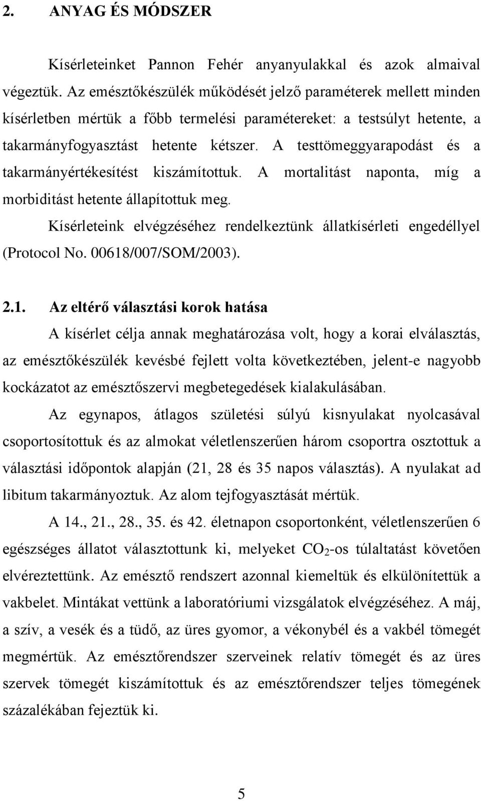 A testtömeggyarapodást és a takarmányértékesítést kiszámítottuk. A mortalitást naponta, míg a morbiditást hetente állapítottuk meg.