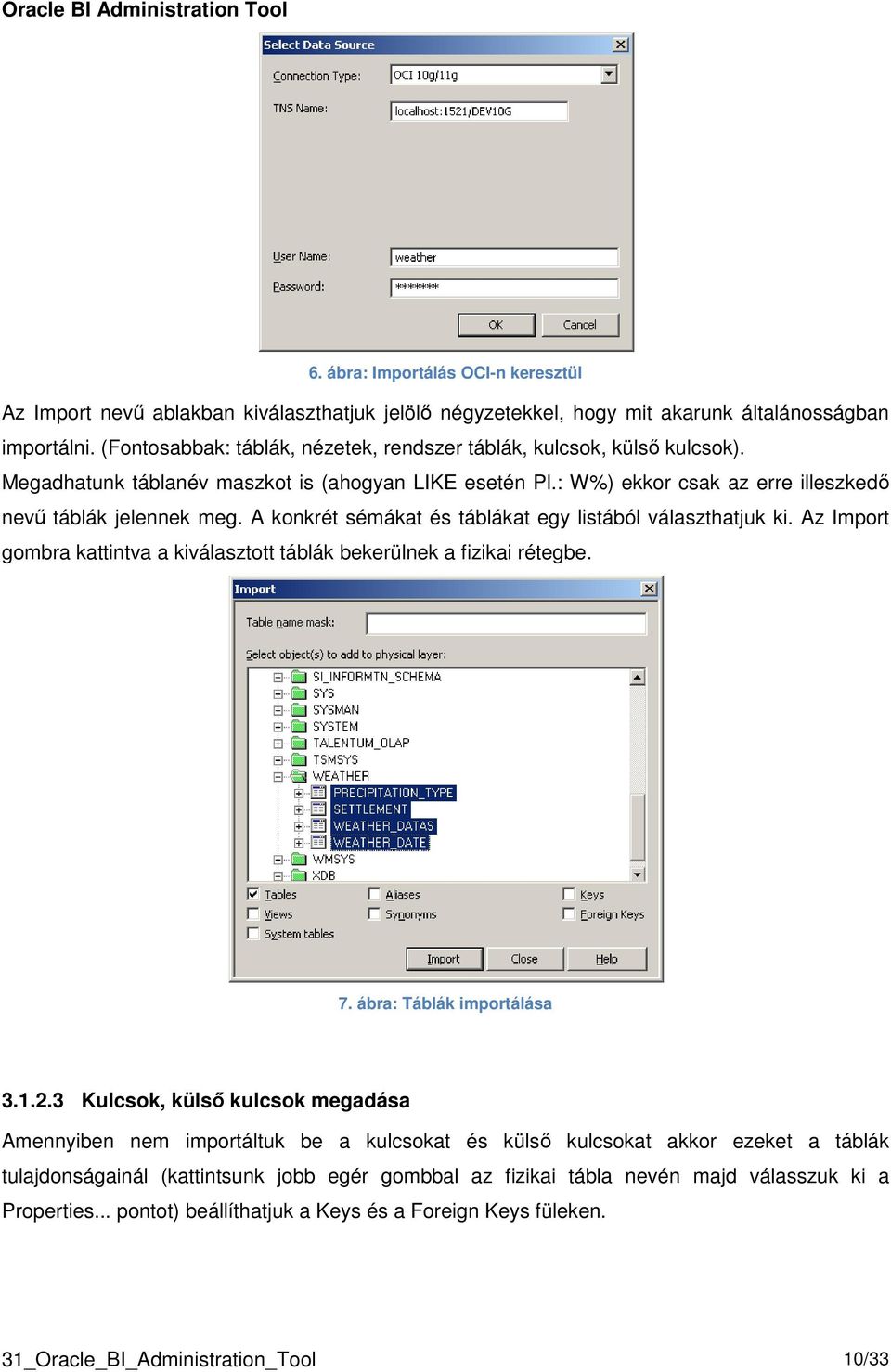 A konkrét sémákat és táblákat egy listából választhatjuk ki. Az Import gombra kattintva a kiválasztott táblák bekerülnek a fizikai rétegbe. 7. ábra: Táblák importálása 3.1.2.