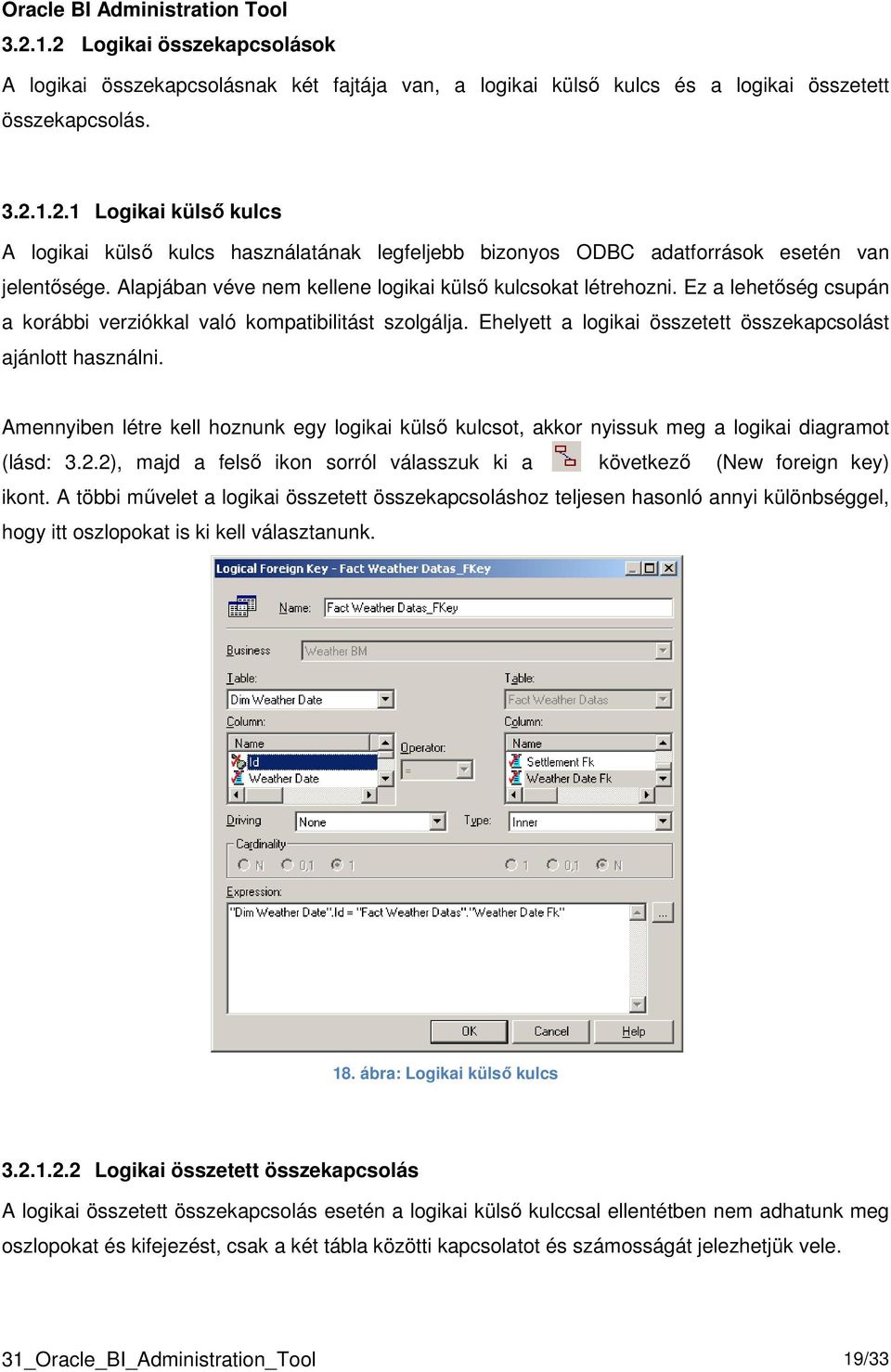 Ehelyett a logikai összetett összekapcsolást ajánlott használni. Amennyiben létre kell hoznunk egy logikai külső kulcsot, akkor nyissuk meg a logikai diagramot (lásd: 3.2.