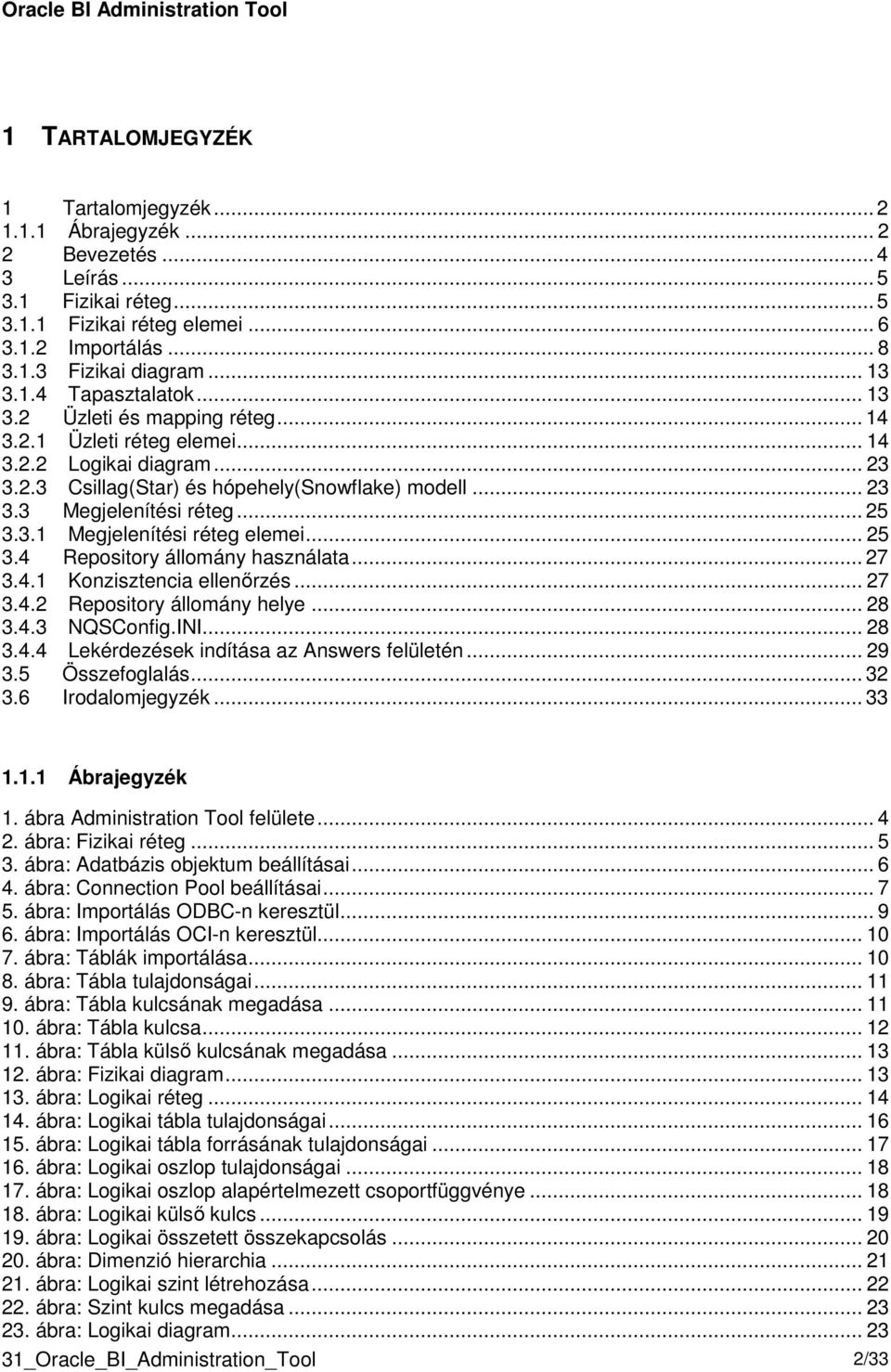 .. 25 3.3.1 Megjelenítési réteg elemei... 25 3.4 Repository állomány használata... 27 3.4.1 Konzisztencia ellenőrzés... 27 3.4.2 Repository állomány helye... 28 3.4.3 NQSConfig.INI... 28 3.4.4 Lekérdezések indítása az Answers felületén.