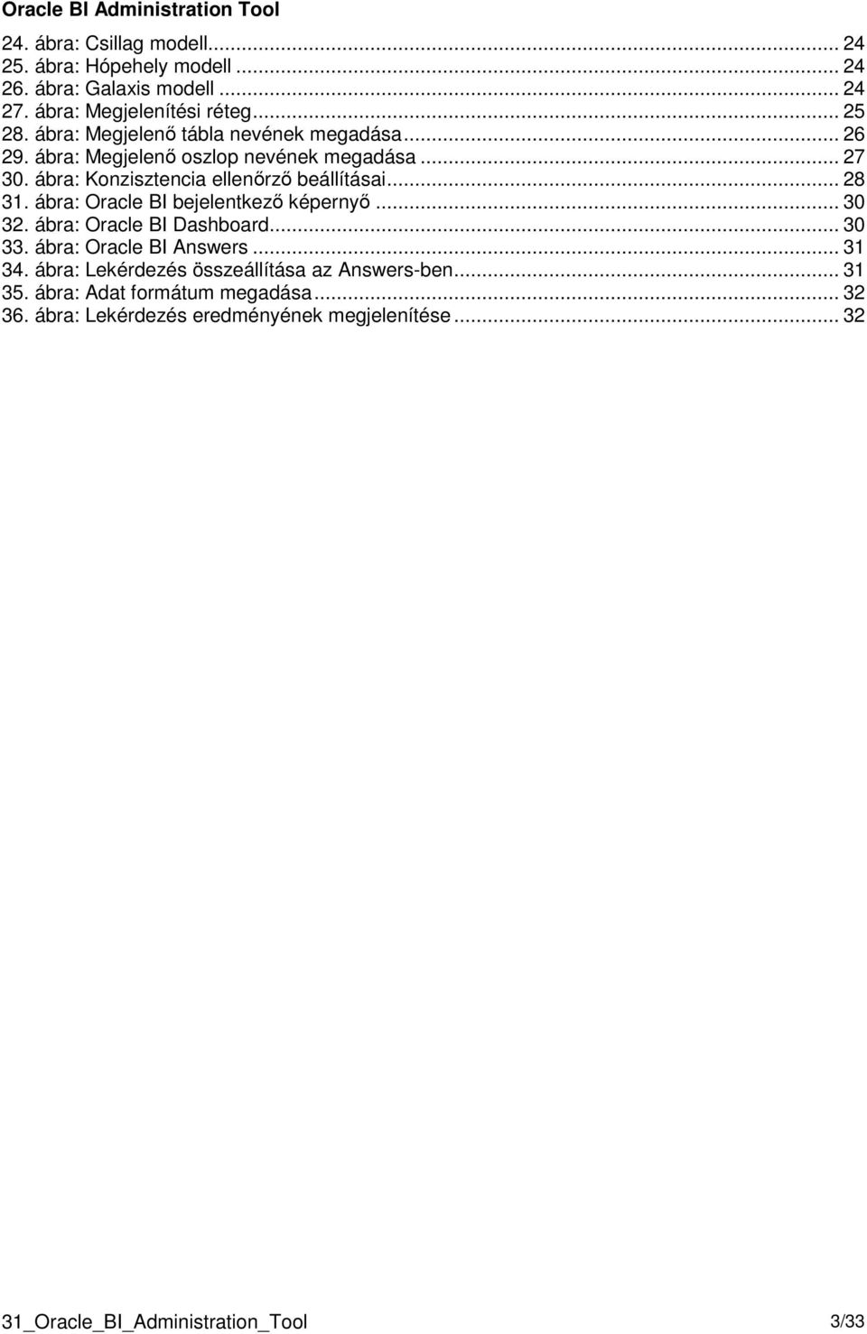 .. 28 31. ábra: Oracle BI bejelentkező képernyő... 30 32. ábra: Oracle BI Dashboard... 30 33. ábra: Oracle BI Answers... 31 34.