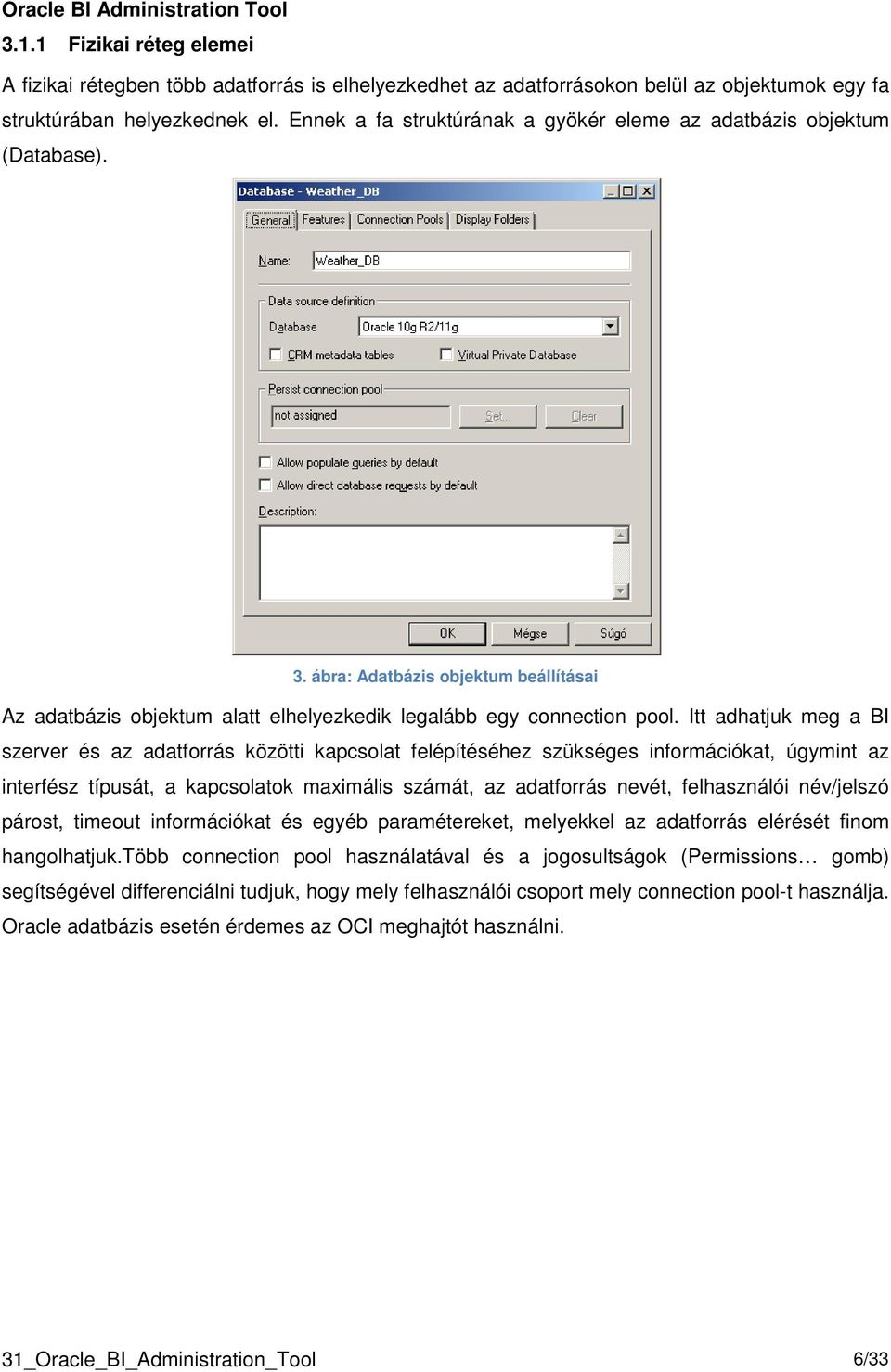 Itt adhatjuk meg a BI szerver és az adatforrás közötti kapcsolat felépítéséhez szükséges információkat, úgymint az interfész típusát, a kapcsolatok maximális számát, az adatforrás nevét, felhasználói