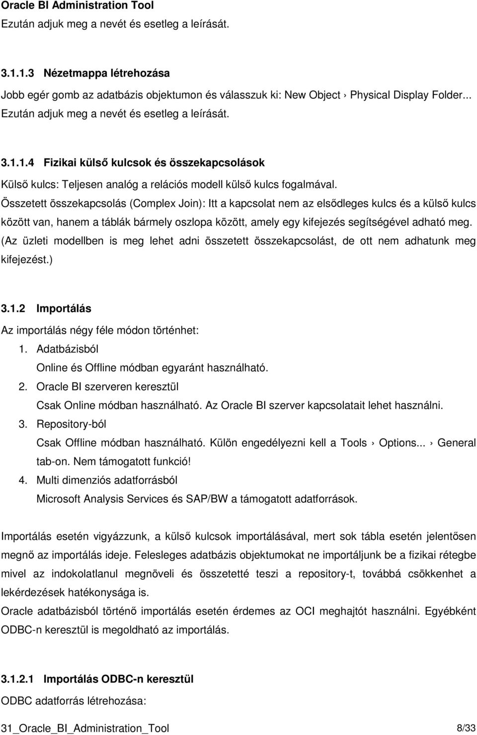 Összetett összekapcsolás (Complex Join): Itt a kapcsolat nem az elsődleges kulcs és a külső kulcs között van, hanem a táblák bármely oszlopa között, amely egy kifejezés segítségével adható meg.