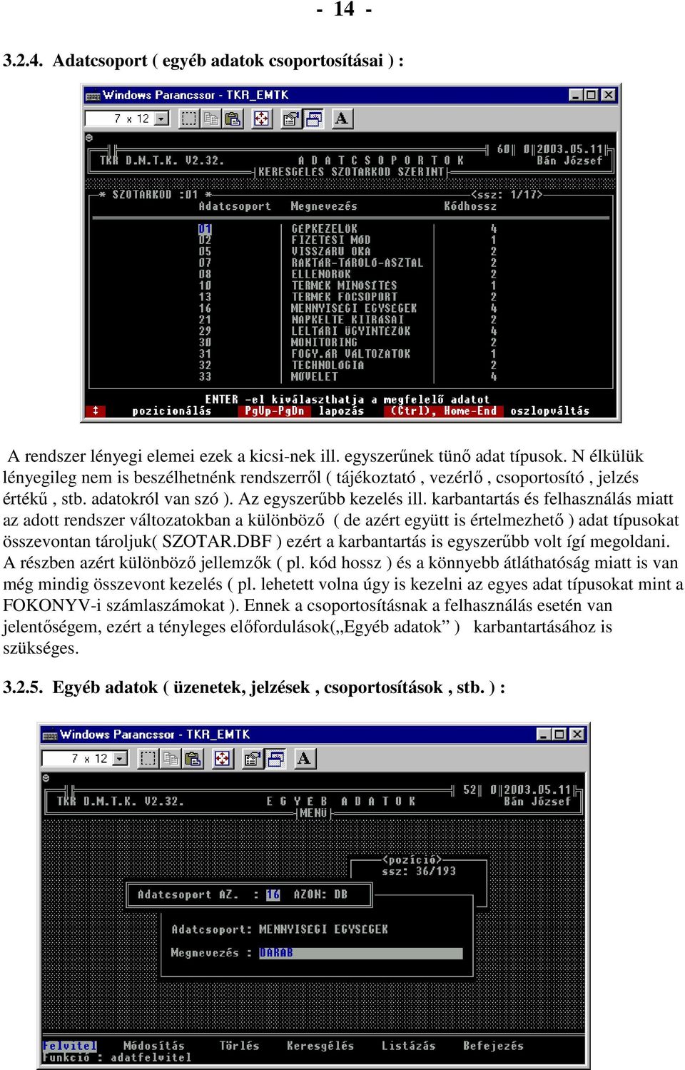 karbantartás és felhasználás miatt az adott rendszer változatokban a különbözı ( de azért együtt is értelmezhetı ) adat típusokat összevontan tároljuk( SZOTAR.