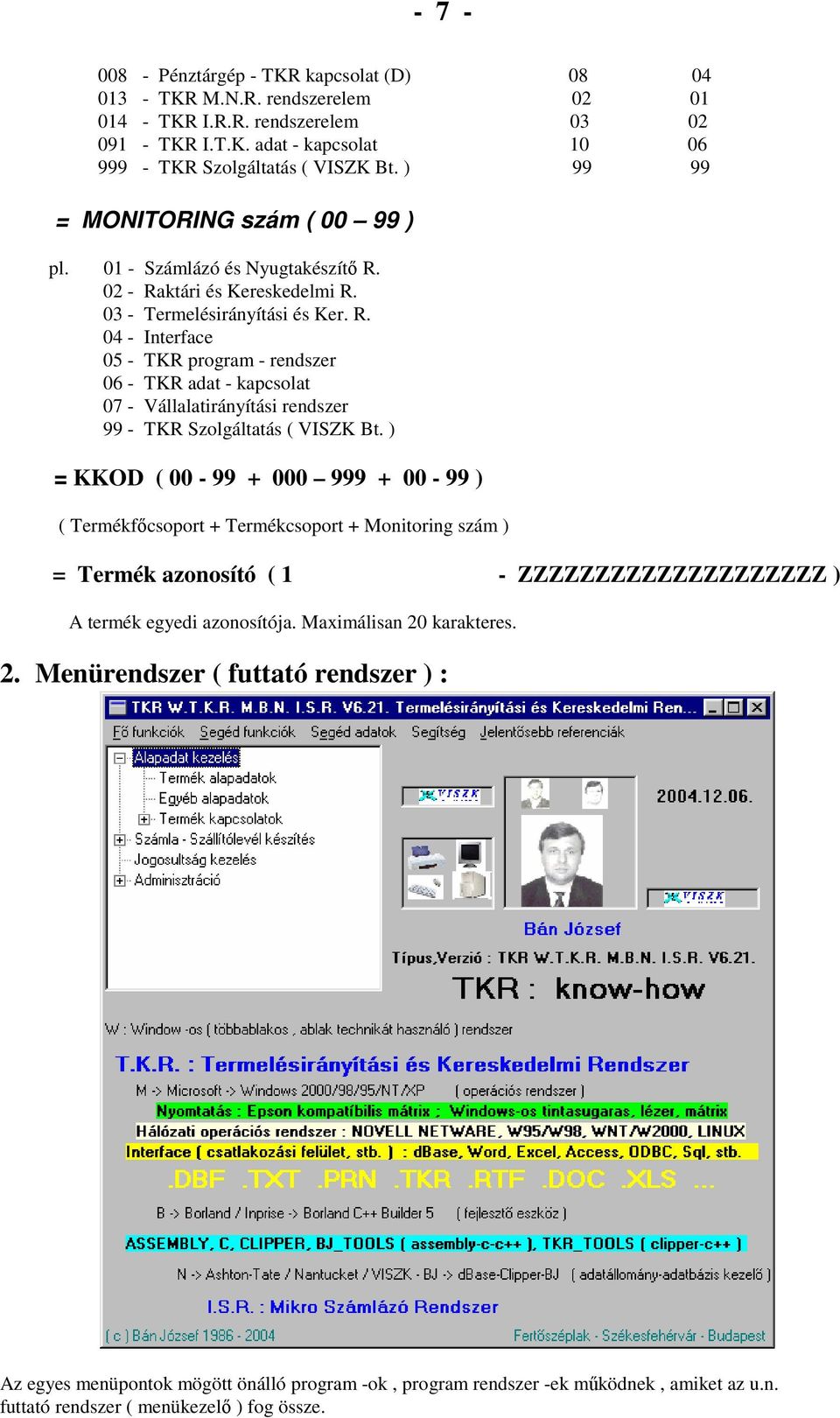 02 - Raktári és Kereskedelmi R. 03 - Termelésirányítási és Ker. R. 04 - Interface 05 - TKR program - rendszer 06 - TKR adat - kapcsolat 07 - Vállalatirányítási rendszer 99 - TKR Szolgáltatás ( VISZK Bt.