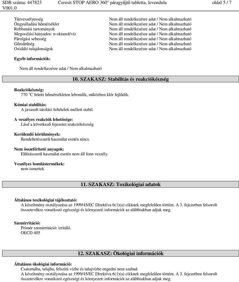 Nem alkalmazható zs ség Nem áll rendelkezésre adat / Nem alkalmazható Oxidáló tulajdonságok Nem áll rendelkezésre adat / Nem alkalmazható Egyéb információk: Nem áll rendelkezésre adat / Nem