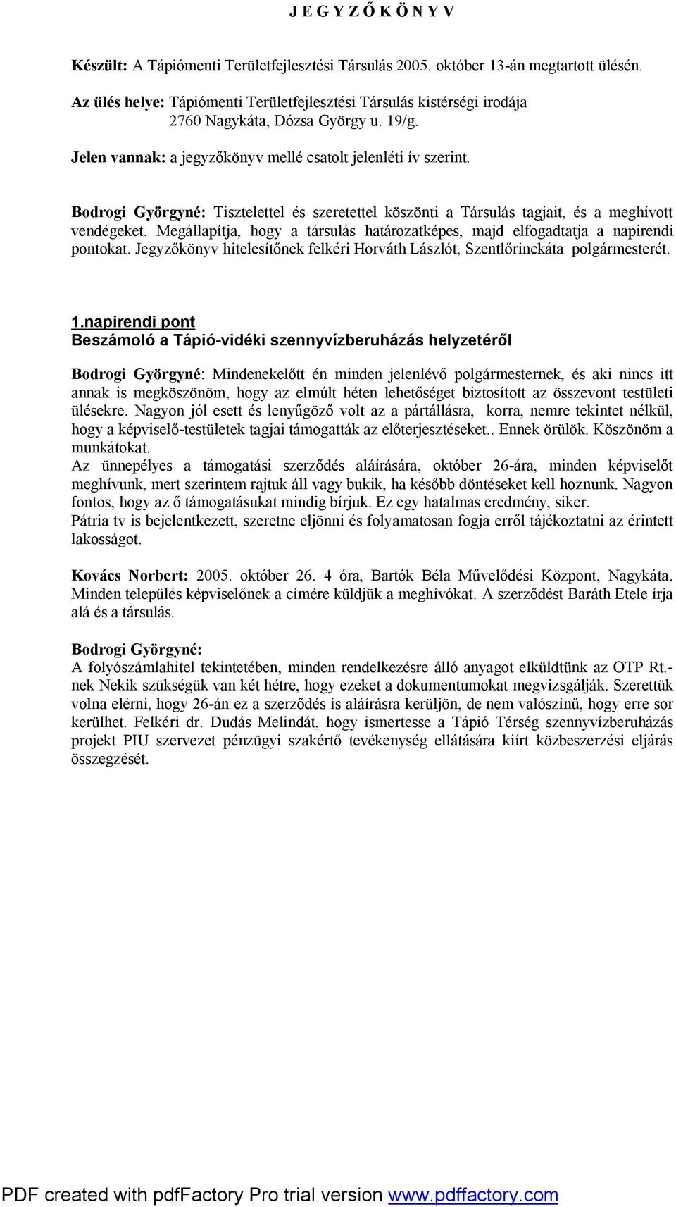 Megállapítja, hogy a társulás határozatképes, majd elfogadtatja a napirendi pontokat. Jegyzőkönyv hitelesítőnek felkéri Horváth Lászlót, Szentlőrinckáta polgármesterét. 1.