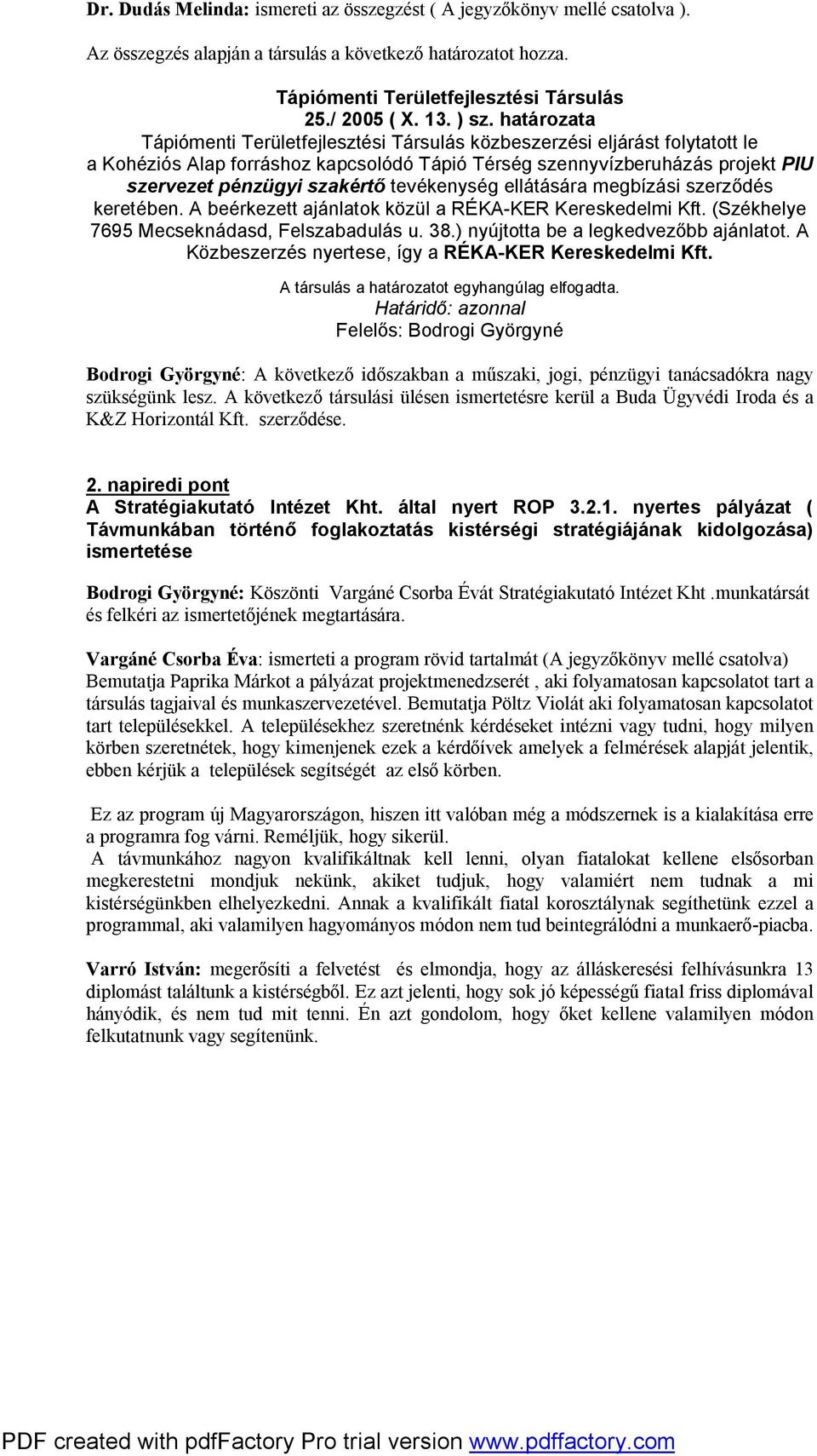 keretében. A beérkezett ajánlatok közül a RÉKA-KER Kereskedelmi Kft. (Székhelye 7695 Mecseknádasd, Felszabadulás u. 38.) nyújtotta be a legkedvezőbb ajánlatot.