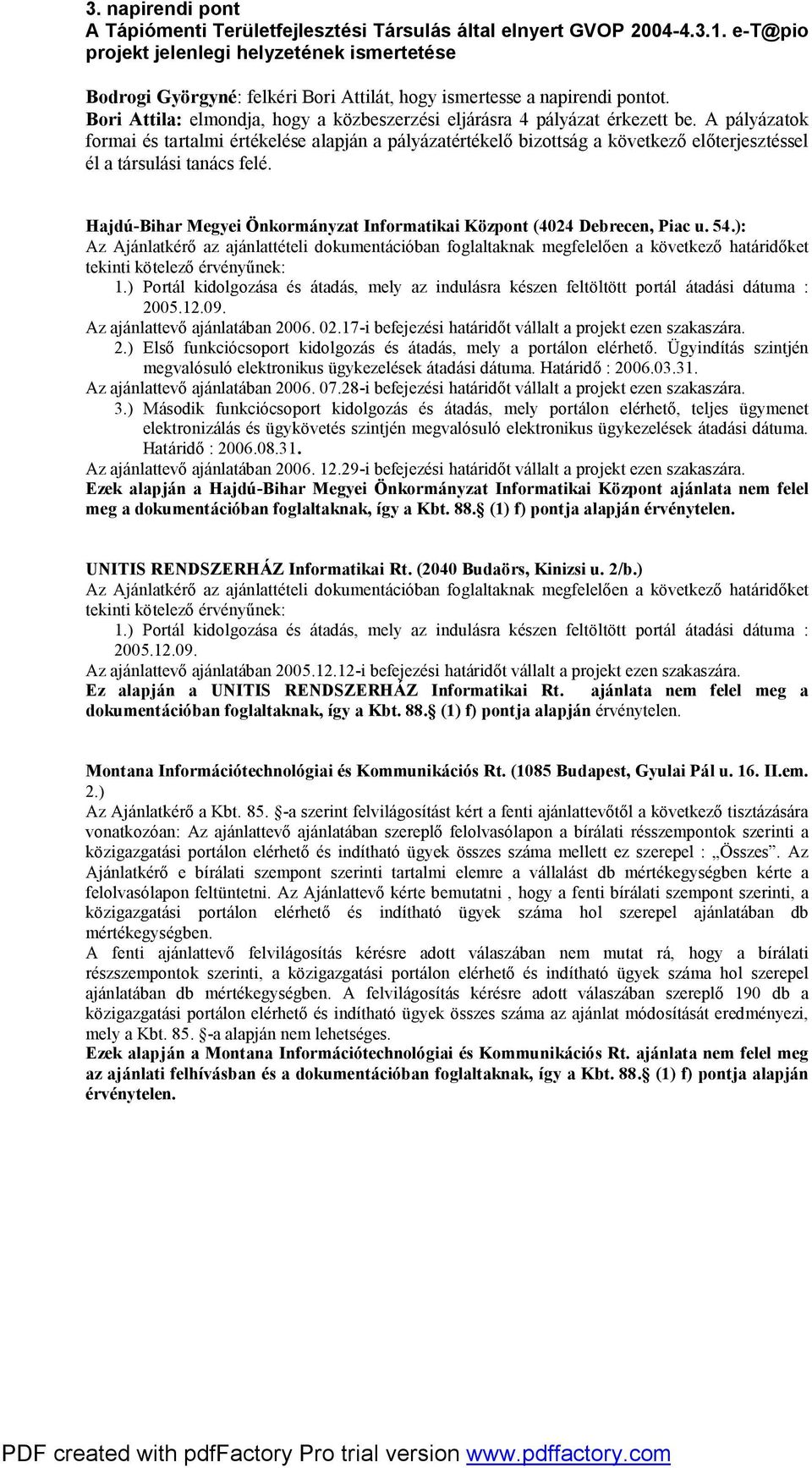 A pályázatok formai és tartalmi értékelése alapján a pályázatértékelő bizottság a következő előterjesztéssel él a társulási tanács felé.