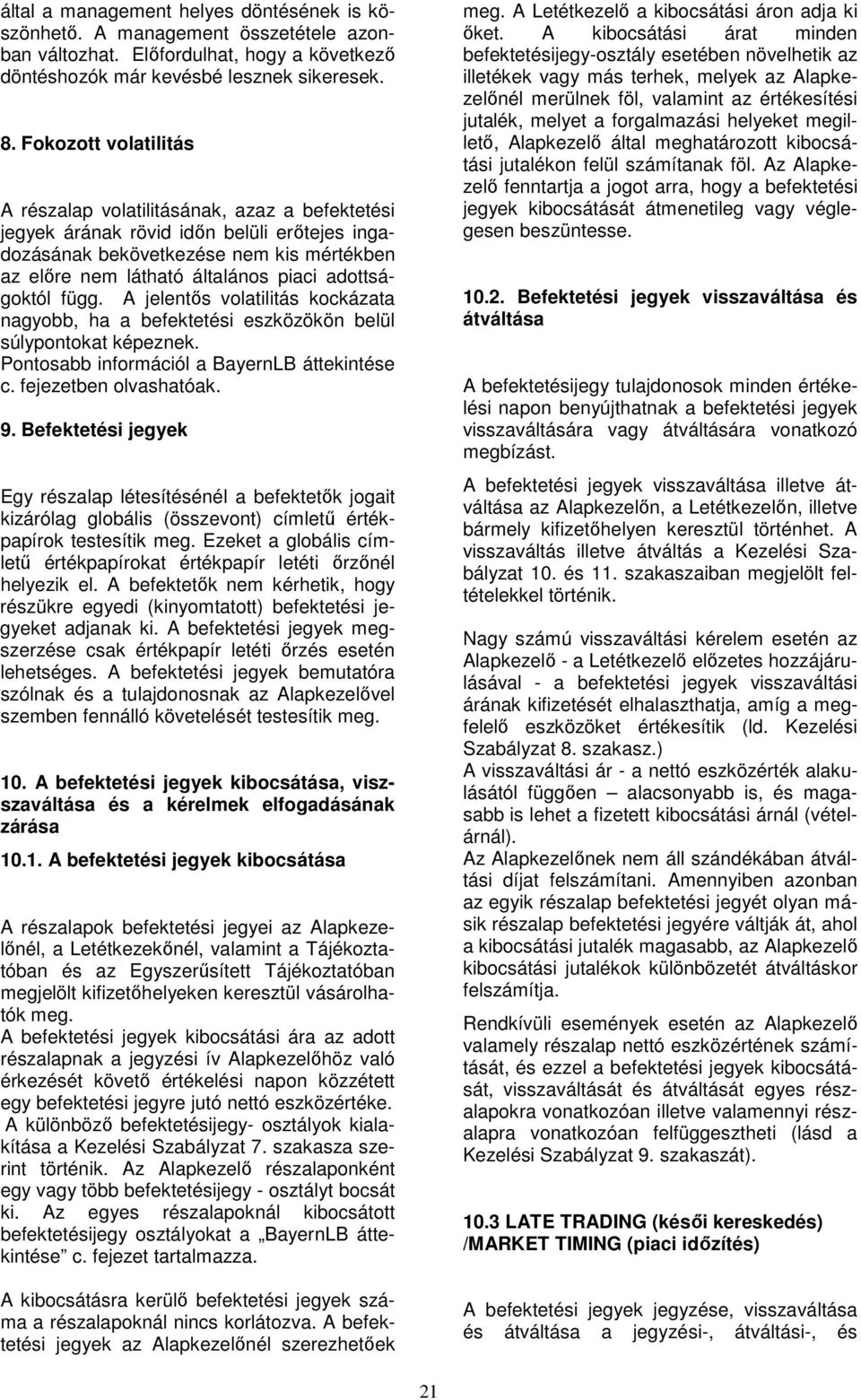 adottságoktól függ. A jelentıs volatilitás kockázata nagyobb, ha a befektetési eszközökön belül súlypontokat képeznek. Pontosabb információl a BayernLB áttekintése c. fejezetben olvashatóak. 9.