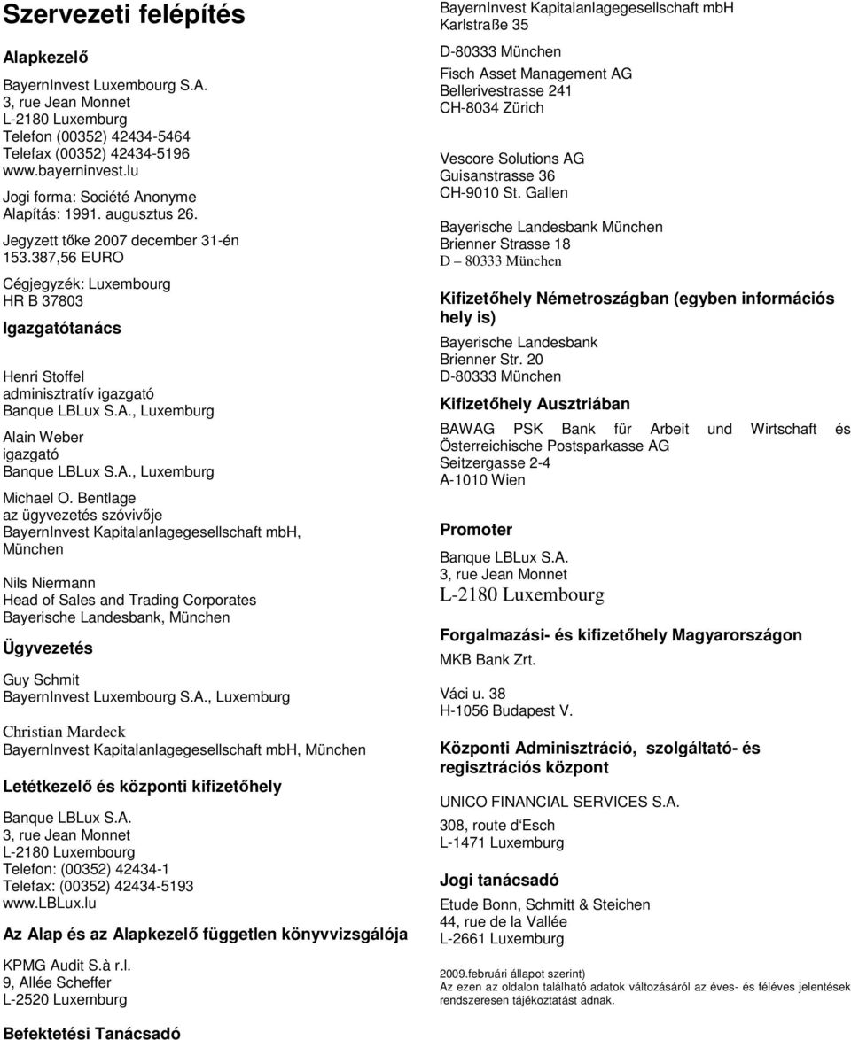 387,56 EURO Cégjegyzék: Luxembourg HR B 37803 Igazgatótanács Henri Stoffel adminisztratív igazgató Banque LBLux S.A., Luxemburg Alain Weber igazgató Banque LBLux S.A., Luxemburg Michael O.