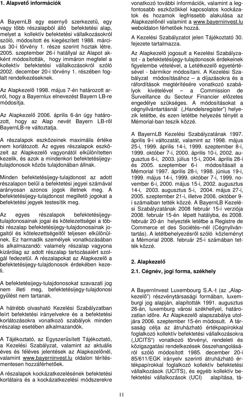 december 20-i törvény 1. részében foglalt rendelkezéseknek. Az Alapkezelı 1998. május 7-én határozott arról, hogy a Bayernlux elnevezést Bayern LB-re módosítja. Az Alapkezelı 2006.