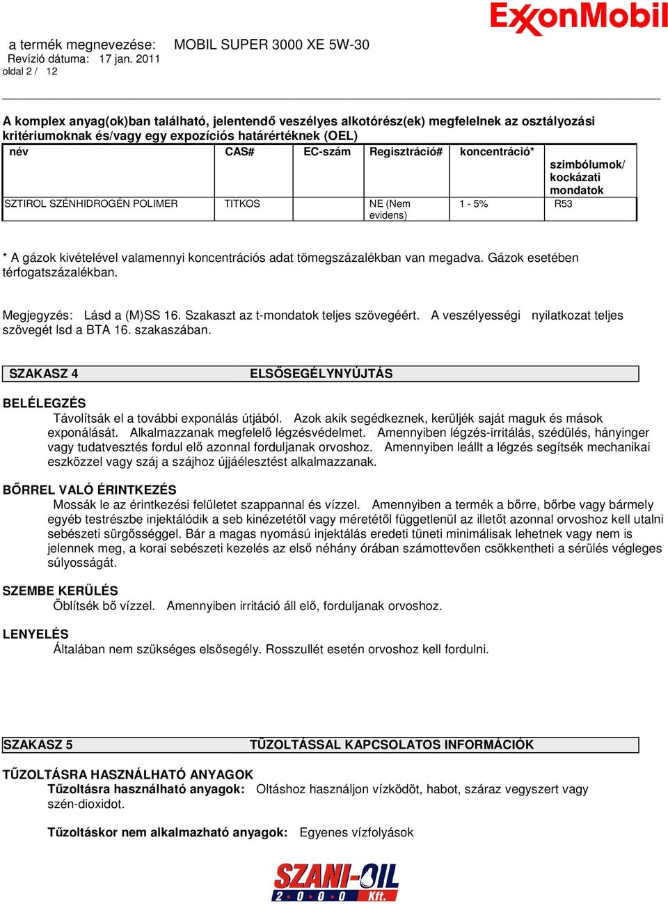 Gázok esetében térfogatszázalékban. Megjegyzés: Lásd a (M)SS 16. Szakaszt az t-mondatok teljes szövegéért. A veszélyességi nyilatkozat teljes szövegét lsd a BTA 16. szakaszában.