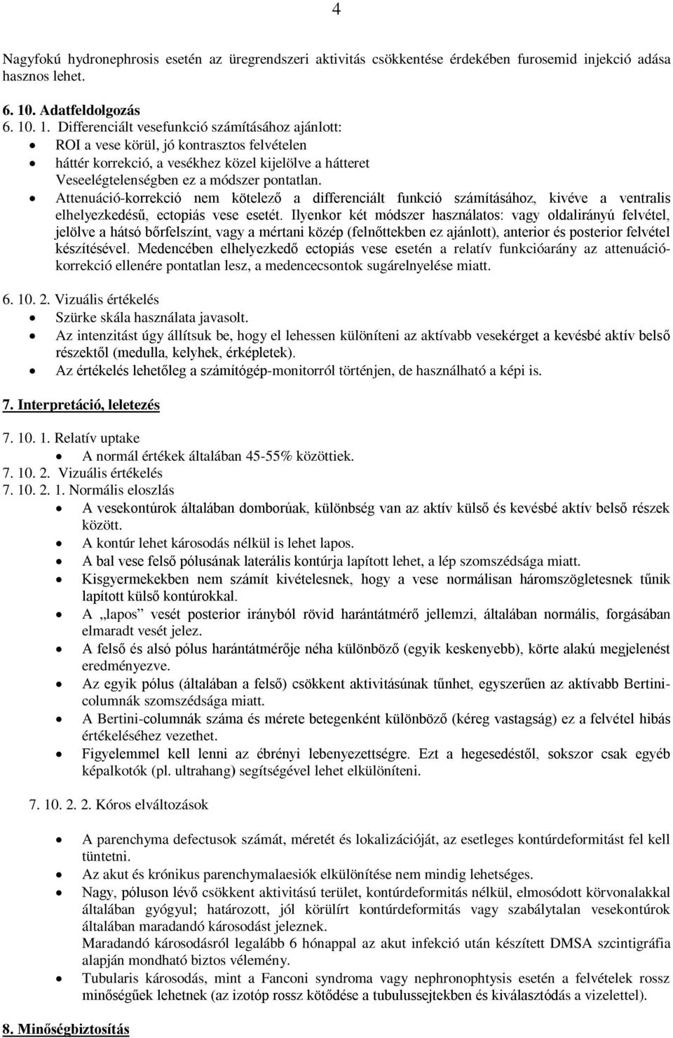 . 1. Differenciált vesefunkció számításához ajánlott: ROI a vese körül, jó kontrasztos felvételen háttér korrekció, a vesékhez közel kijelölve a hátteret Veseelégtelenségben ez a módszer pontatlan.