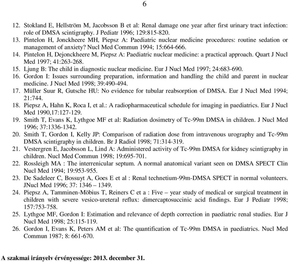 Pintelon H, Dejonckheere M, Piepsz A: Paediatric nuclear medicine: a practical approach. Quart J Nucl Med 1997; 41:263-268. 15. Ljung B: The child in diagnostic nuclear medicine.