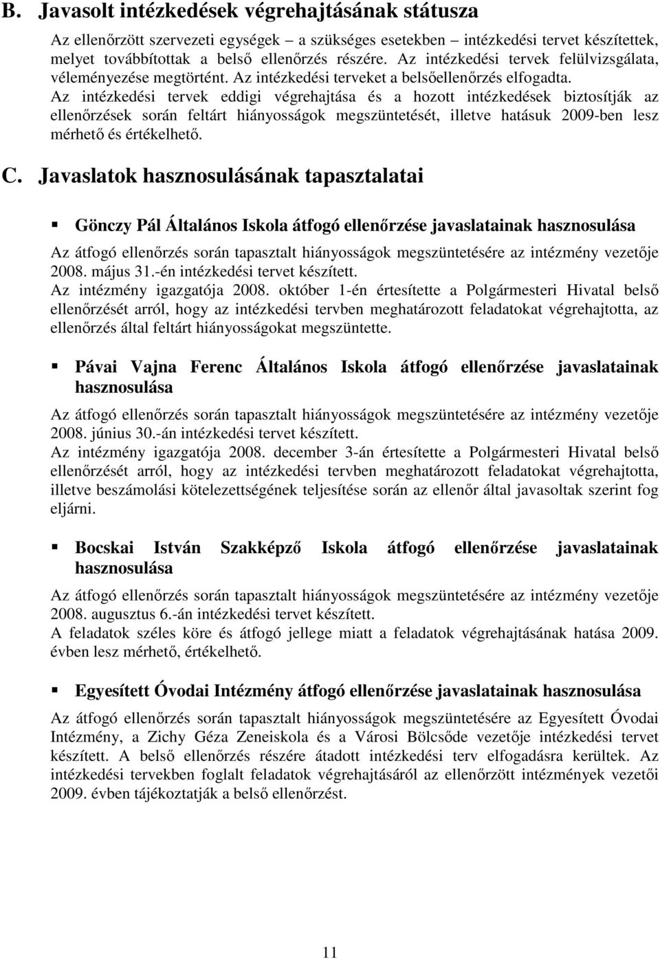 Az intézkedési tervek eddigi végrehajtása és a hozott intézkedések biztosítják az ellenırzések során feltárt hiányosságok megszüntetését, illetve hatásuk 2009-ben lesz mérhetı és értékelhetı. C.