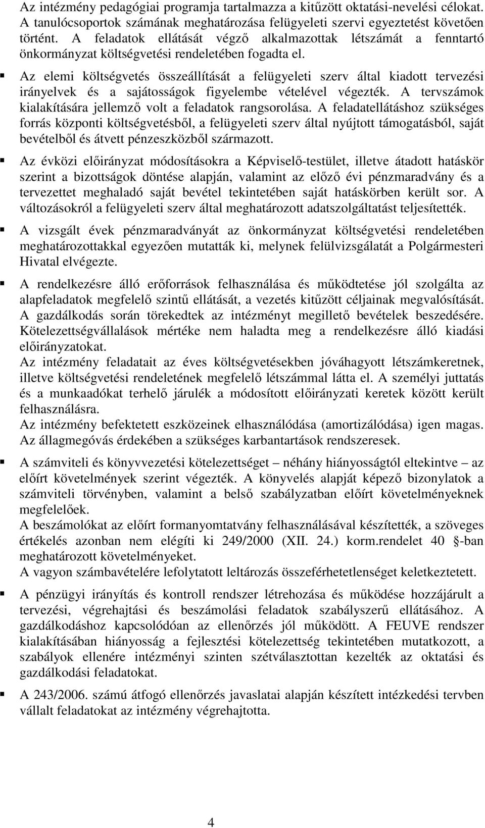 Az elemi költségvetés összeállítását a felügyeleti szerv által kiadott tervezési irányelvek és a sajátosságok figyelembe vételével végezték.