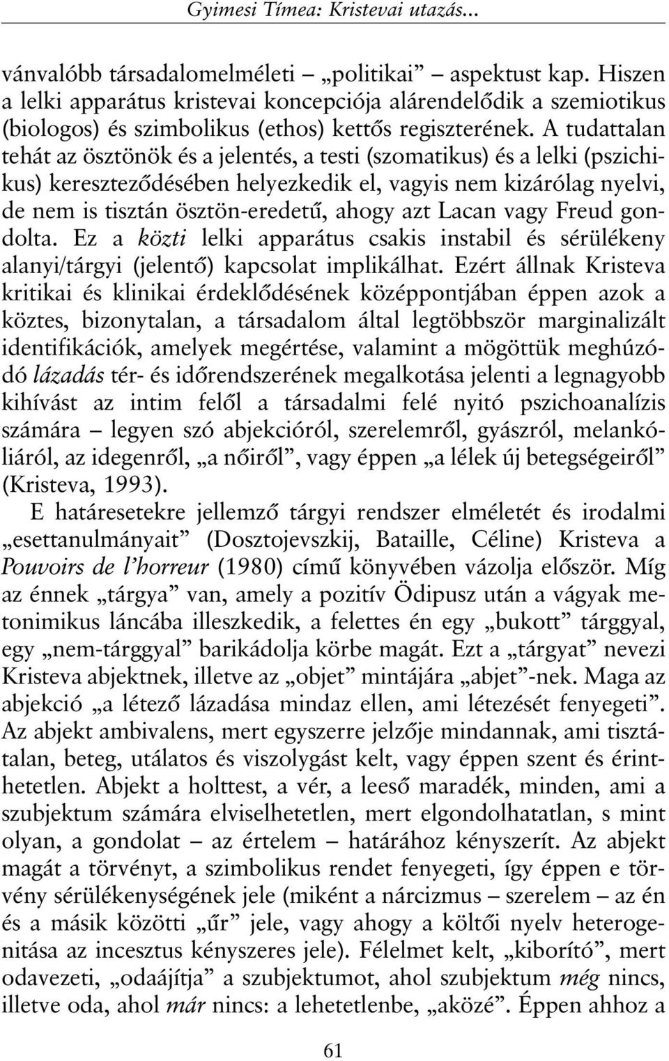 A tudattalan tehát az ösztönök és a jelentés, a testi (szomatikus) és a lelki (pszichikus) keresztezõdésében helyezkedik el, vagyis nem kizárólag nyelvi, de nem is tisztán ösztön-eredetû, ahogy azt