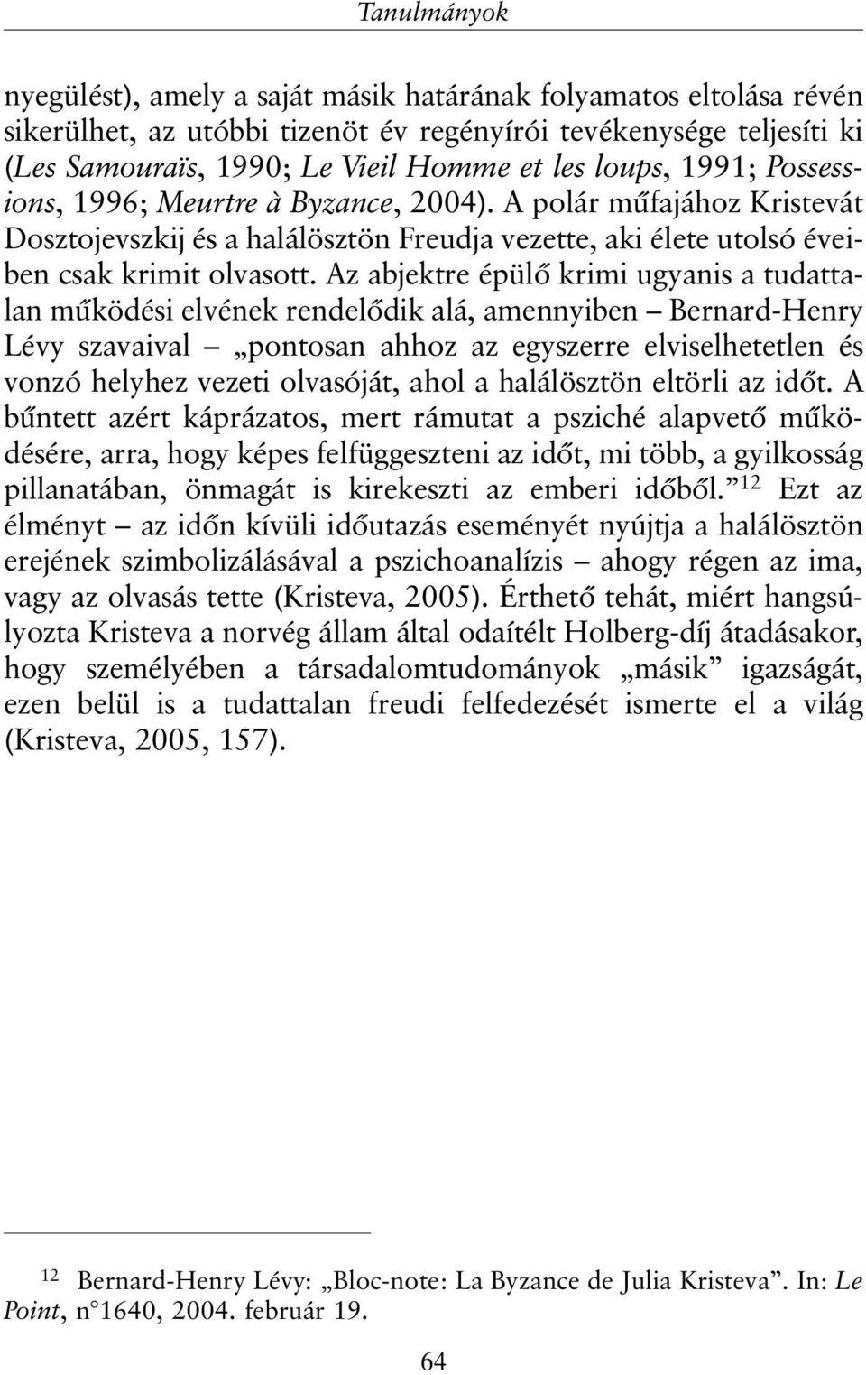 Az abjektre épülõ krimi ugyanis a tudattalan mûködési elvének rendelõdik alá, amennyiben Bernard-Henry Lévy szavaival pontosan ahhoz az egyszerre elviselhetetlen és vonzó helyhez vezeti olvasóját,