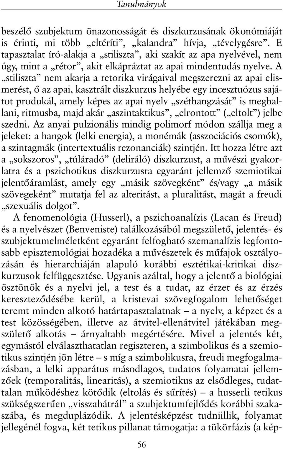 A stiliszta nem akarja a retorika virágaival megszerezni az apai elismerést, õ az apai, kasztrált diszkurzus helyébe egy incesztuózus sajátot produkál, amely képes az apai nyelv széthangzását is