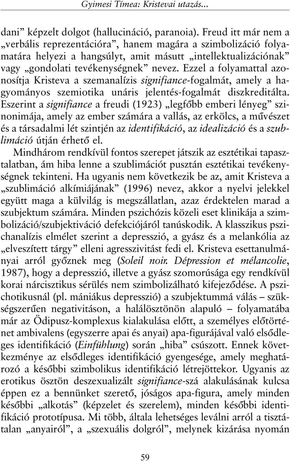 Ezzel a folyamattal azonosítja Kristeva a szemanalízis signifiance-fogalmát, amely a hagyományos szemiotika unáris jelentés-fogalmát diszkreditálta.