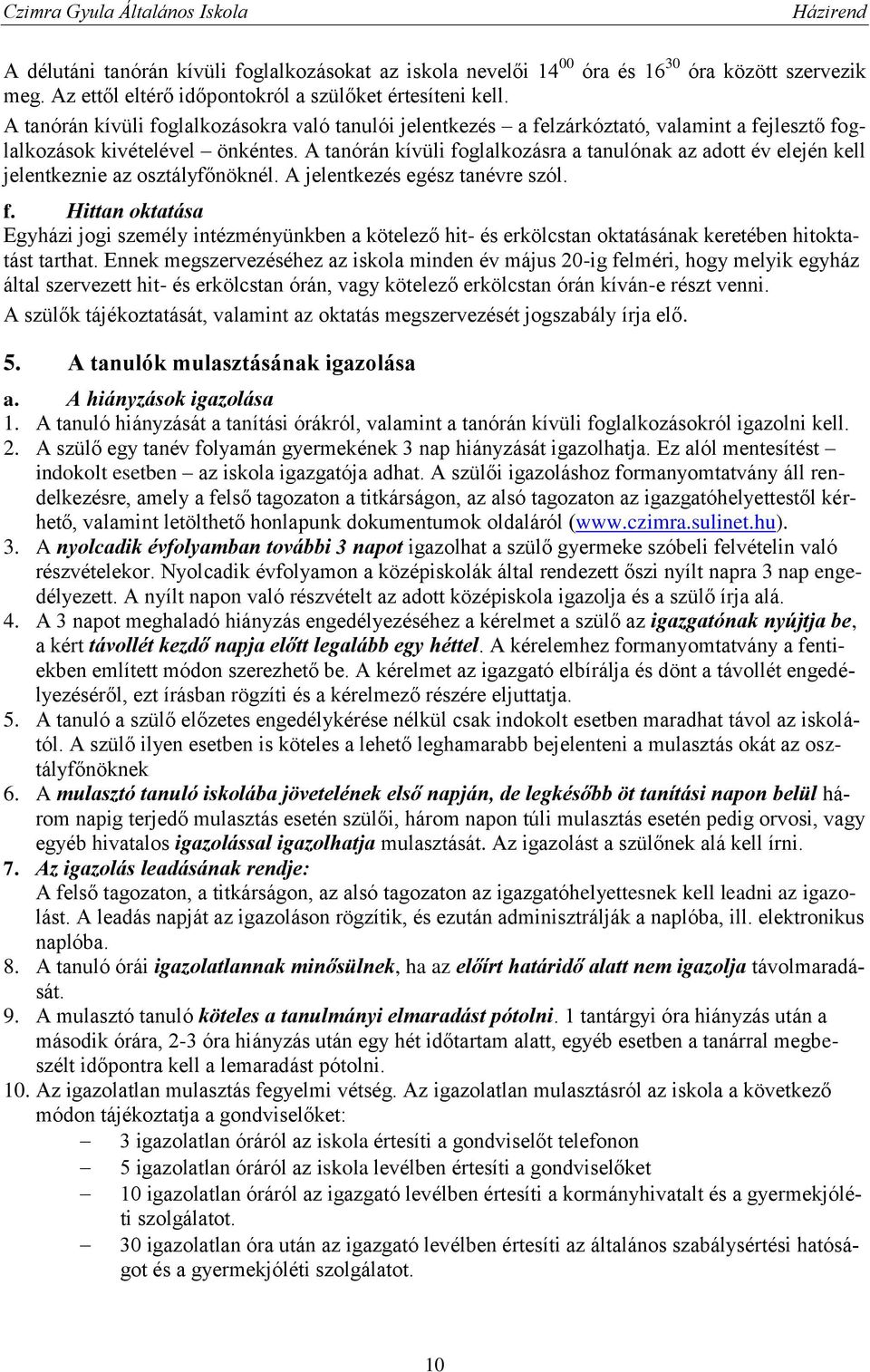 A tanórán kívüli foglalkozásra a tanulónak az adott év elején kell jelentkeznie az osztályfőnöknél. A jelentkezés egész tanévre szól. f. Hittan oktatása Egyházi jogi személy intézményünkben a kötelező hit- és erkölcstan oktatásának keretében hitoktatást tarthat.