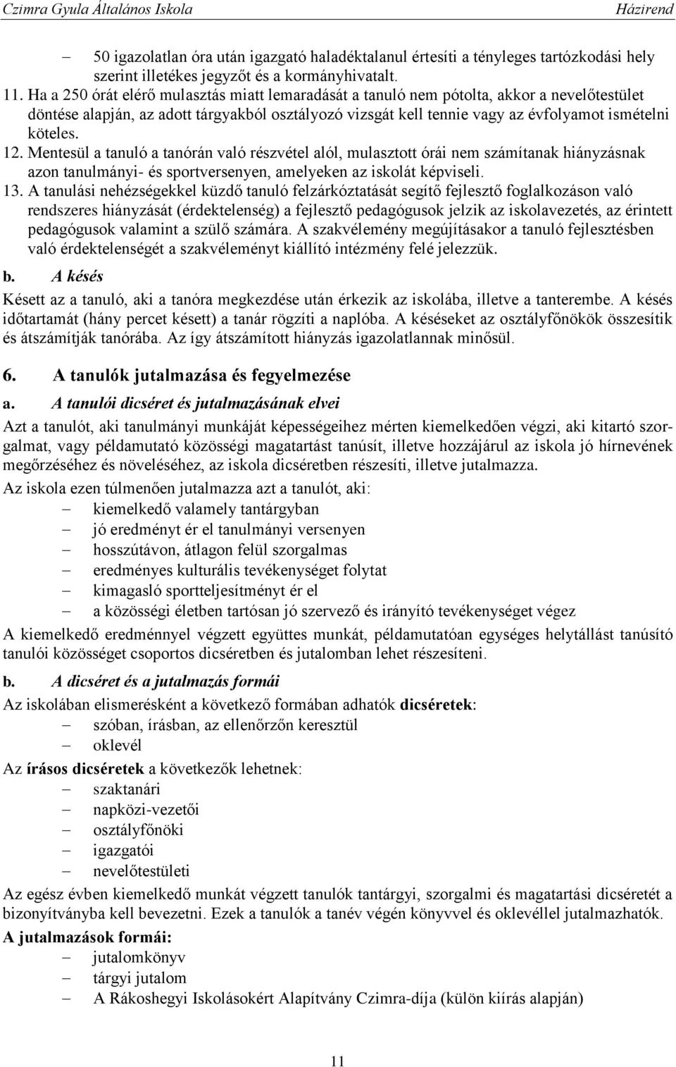 12. Mentesül a tanuló a tanórán való részvétel alól, mulasztott órái nem számítanak hiányzásnak azon tanulmányi- és sportversenyen, amelyeken az iskolát képviseli. 13.