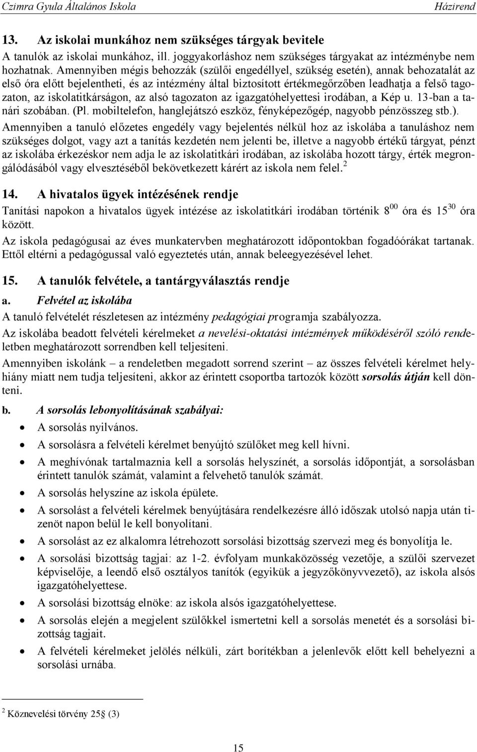 iskolatitkárságon, az alsó tagozaton az igazgatóhelyettesi irodában, a Kép u. 13-ban a tanári szobában. (Pl. mobiltelefon, hanglejátszó eszköz, fényképezőgép, nagyobb pénzösszeg stb.).