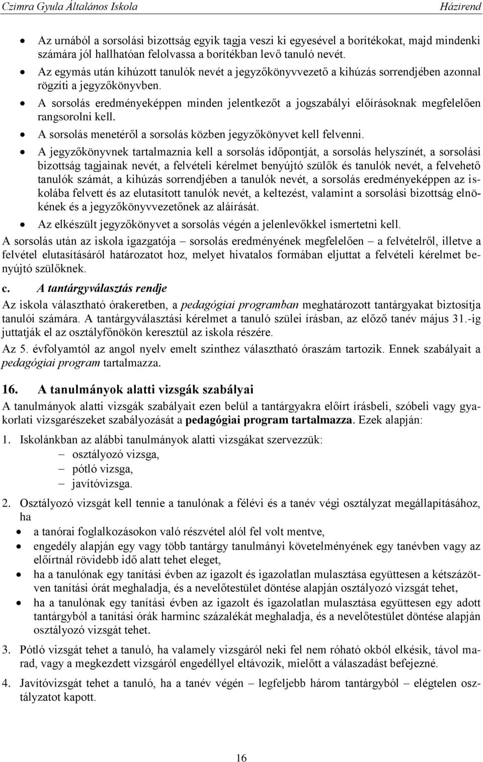 A sorsolás eredményeképpen minden jelentkezőt a jogszabályi előírásoknak megfelelően rangsorolni kell. A sorsolás menetéről a sorsolás közben jegyzőkönyvet kell felvenni.