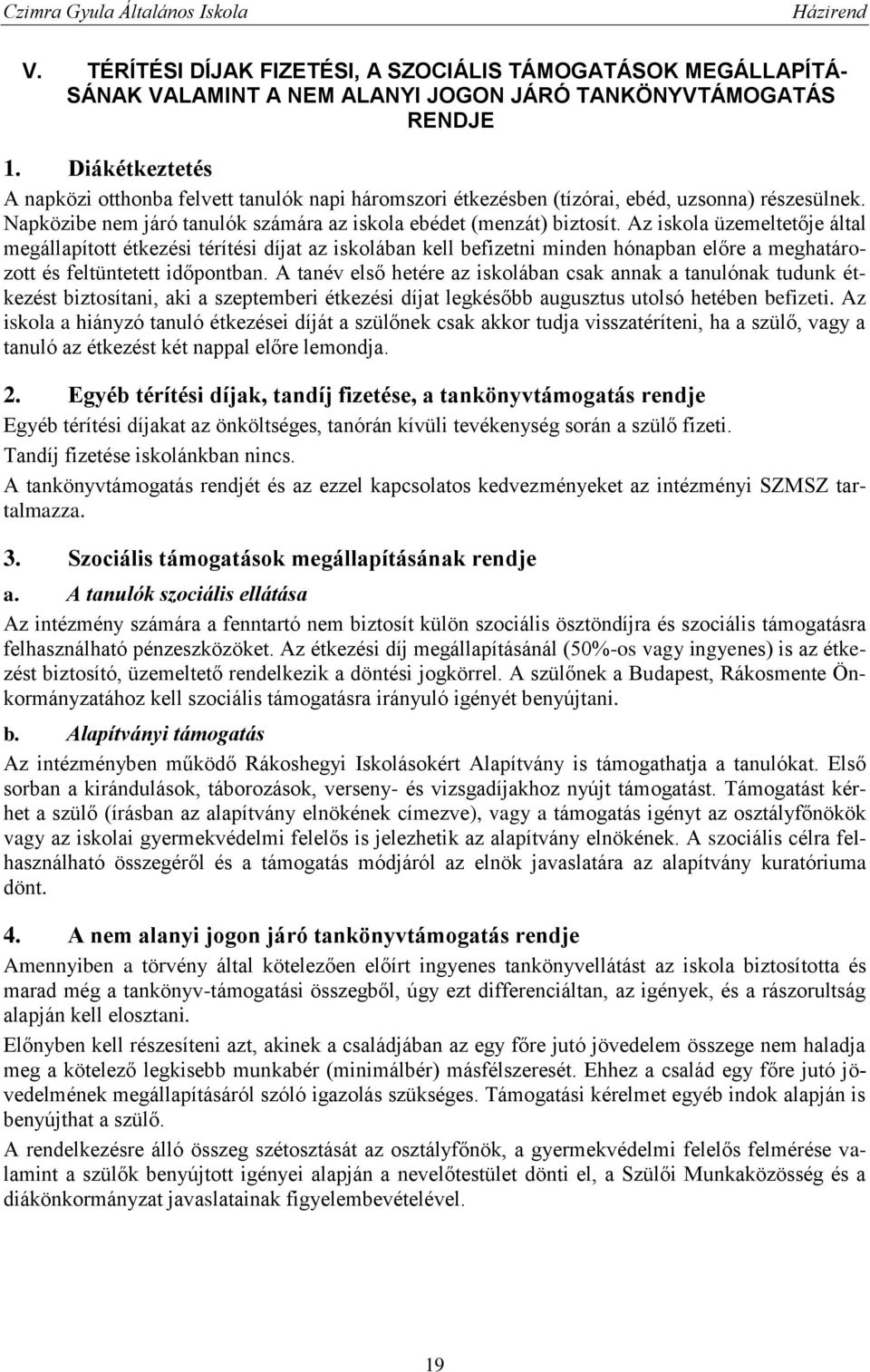 Az iskola üzemeltetője által megállapított étkezési térítési díjat az iskolában kell befizetni minden hónapban előre a meghatározott és feltüntetett időpontban.