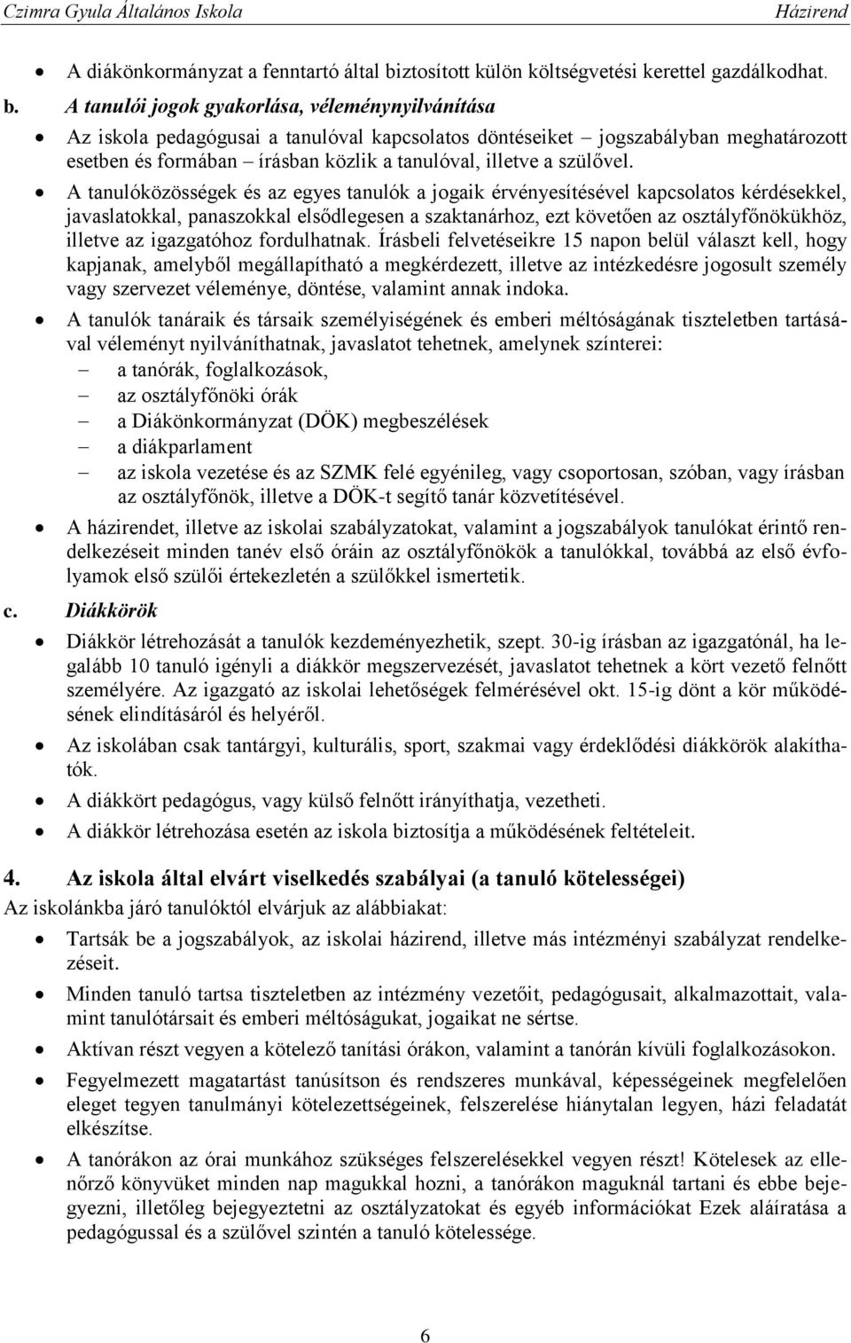 A tanulói jogok gyakorlása, véleménynyilvánítása Az iskola pedagógusai a tanulóval kapcsolatos döntéseiket jogszabályban meghatározott esetben és formában írásban közlik a tanulóval, illetve a