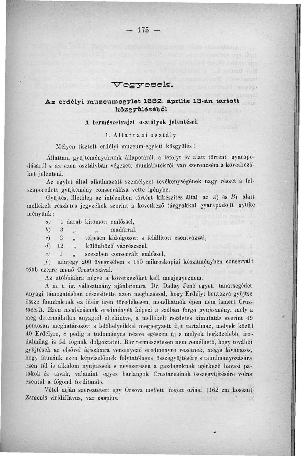 Az egylet által alkalmazott személyzet tevékenységének nagy részét a felszaporodott gyűjtemény conserválása vette igénybe.