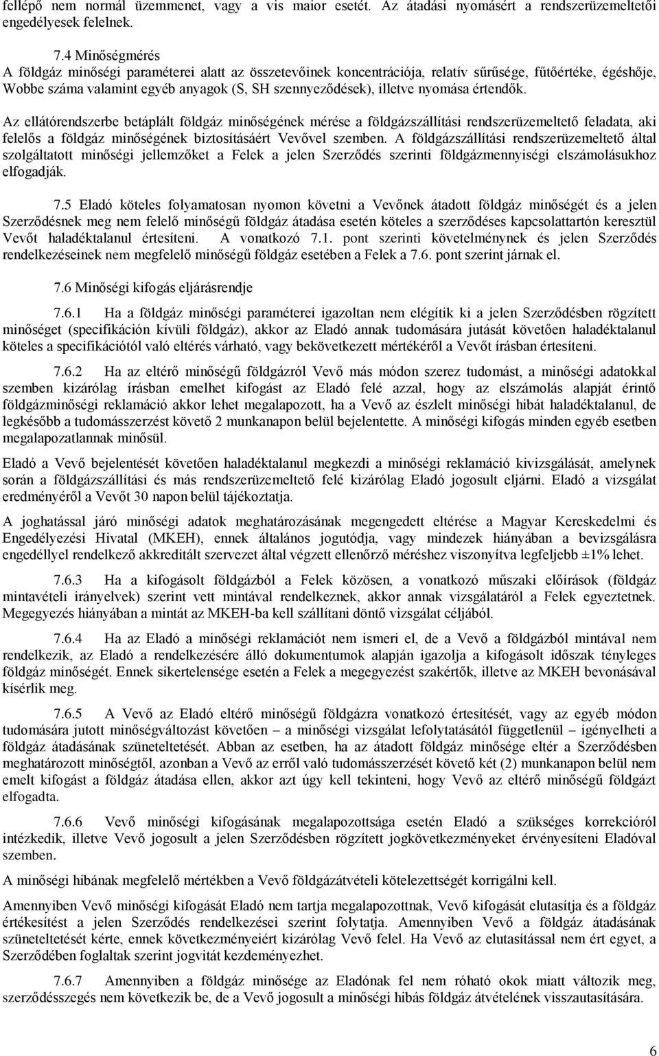 értendők. Az ellátórendszerbe betáplált földgáz minőségének mérése a földgázszállítási rendszerüzemeltető feladata, aki felelős a földgáz minőségének biztosításáért Vevővel szemben.