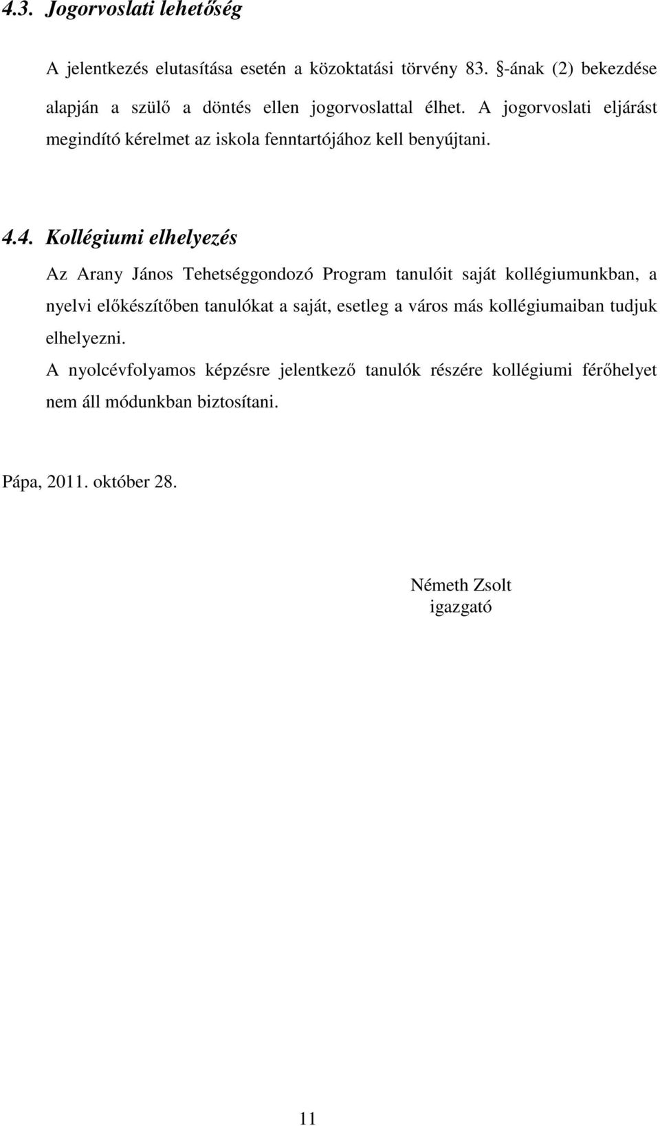 A jogorvoslati eljárást megindító kérelmet az iskola fenntartójához kell benyújtani. 4.