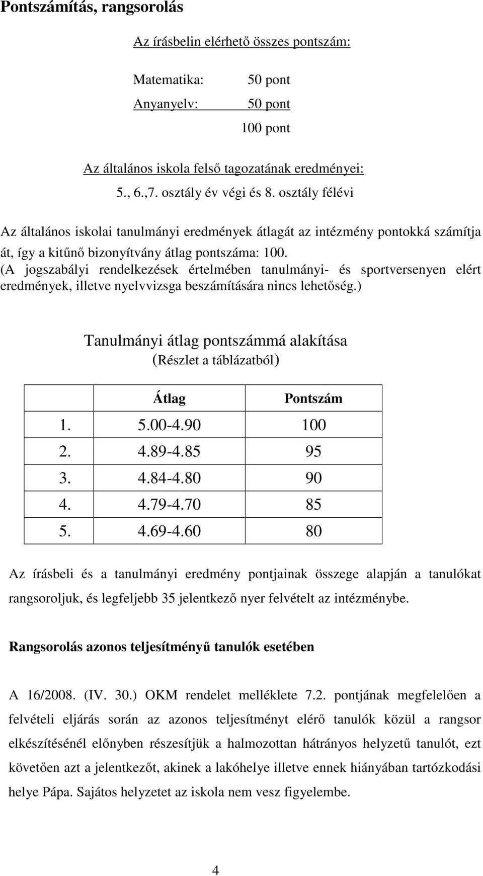 (A jogszabályi rendelkezések értelmében tanulmányi- és sportversenyen elért eredmények, illetve nyelvvizsga beszámítására nincs lehetőség.