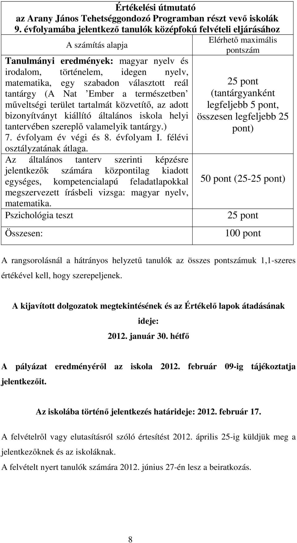 tantárgy (A Nat Ember a természetben műveltségi terület tartalmát közvetítő, az adott bizonyítványt kiállító általános iskola helyi tantervében szereplő valamelyik tantárgy.) 7. évfolyam év végi és 8.